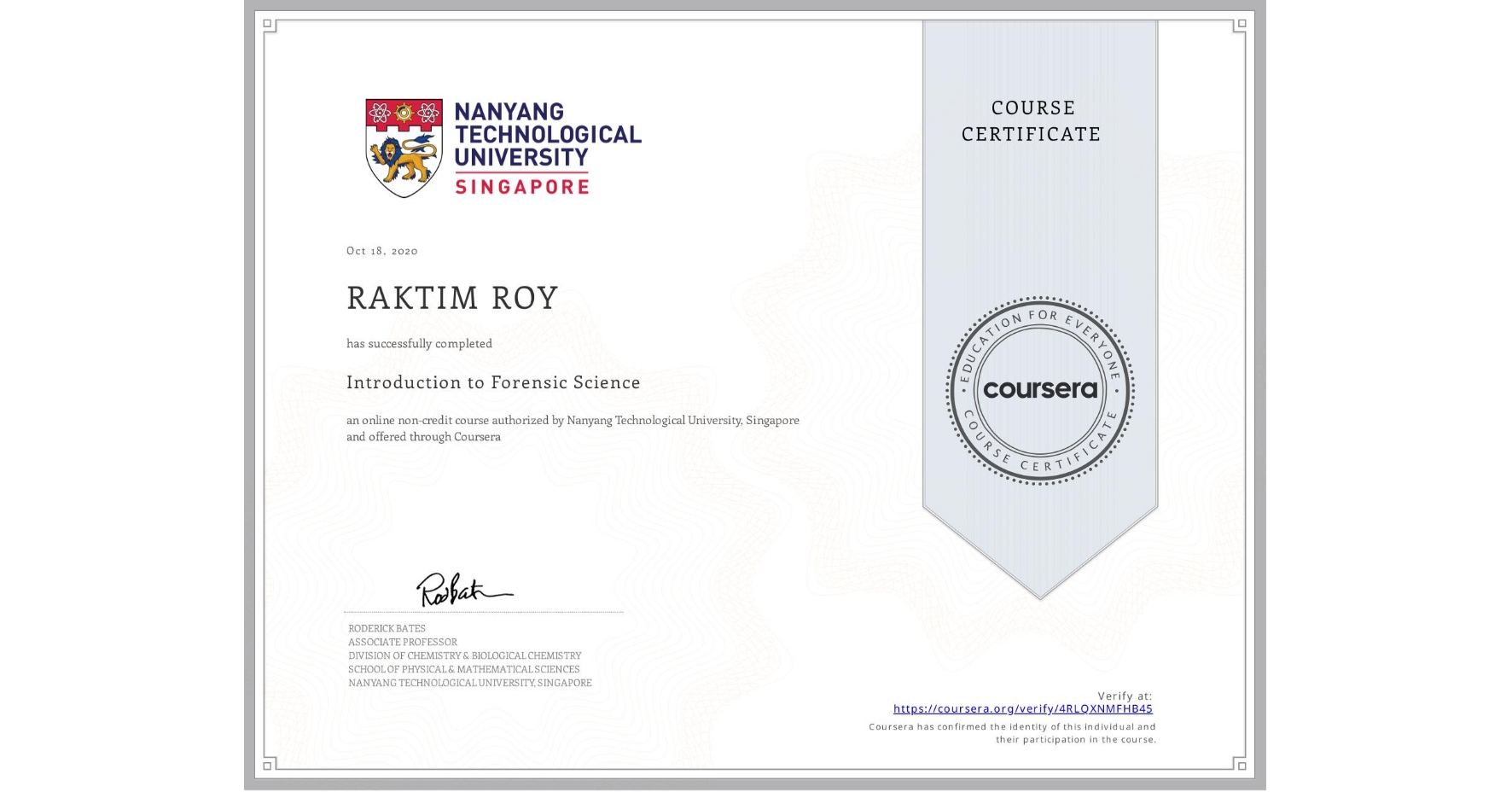 View certificate for RAKTIM ROY, Introduction to Forensic Science, an online non-credit course authorized by Nanyang Technological University, Singapore and offered through Coursera