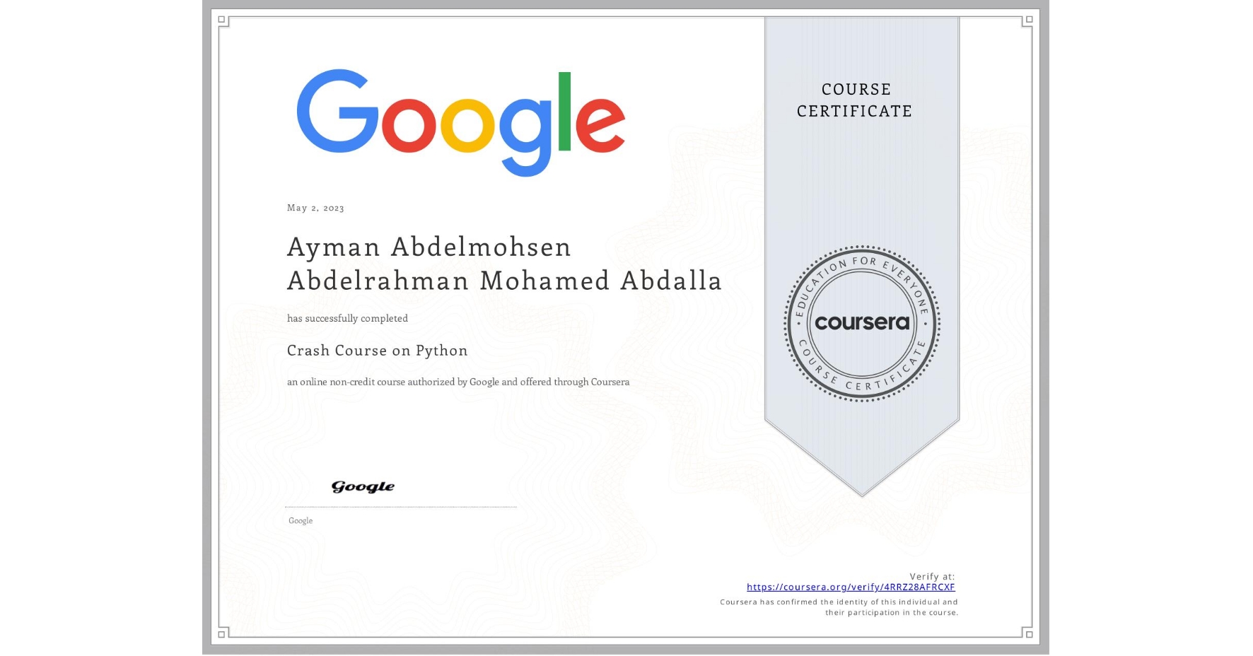 View certificate for Ayman Abdelmohsen Abdelrahman Mohamed Abdalla, Crash Course on Python, an online non-credit course authorized by Google and offered through Coursera