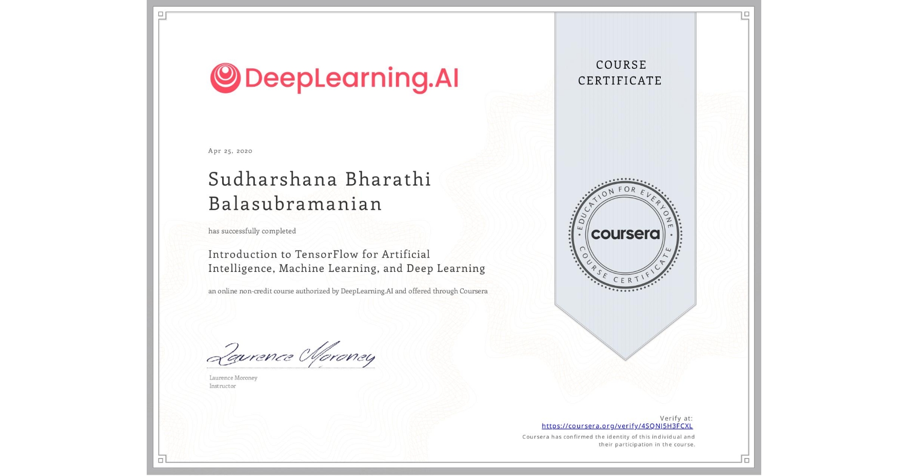 View certificate for Sudharshana Bharathi Balasubramanian, Introduction to TensorFlow for Artificial Intelligence, Machine Learning, and Deep Learning, an online non-credit course authorized by DeepLearning.AI and offered through Coursera