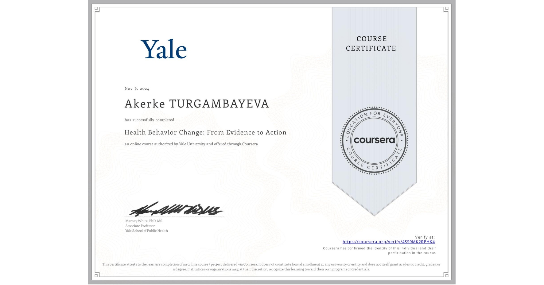 View certificate for Akerke TURGAMBAYEVA, Health Behavior Change: From Evidence to Action, an online non-credit course authorized by Yale University and offered through Coursera