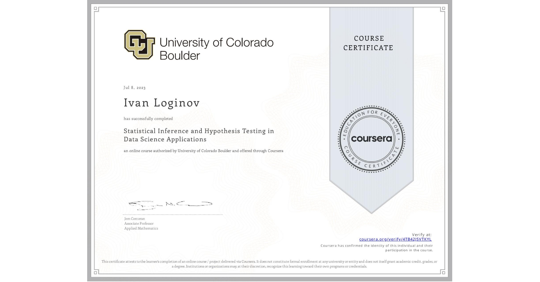View certificate for Ivan Loginov, Statistical Inference and Hypothesis Testing in Data Science Applications, an online non-credit course authorized by University of Colorado Boulder and offered through Coursera