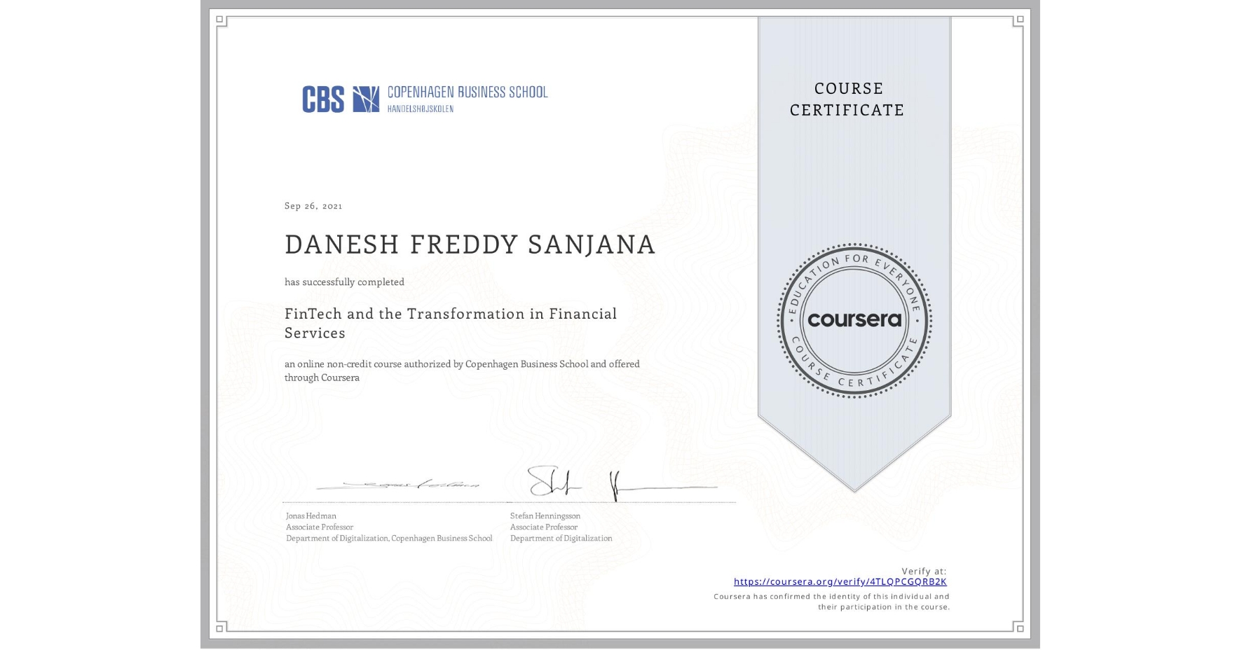View certificate for DANESH FREDDY  SANJANA, FinTech and the Transformation in Financial Services, an online non-credit course authorized by Copenhagen Business School and offered through Coursera