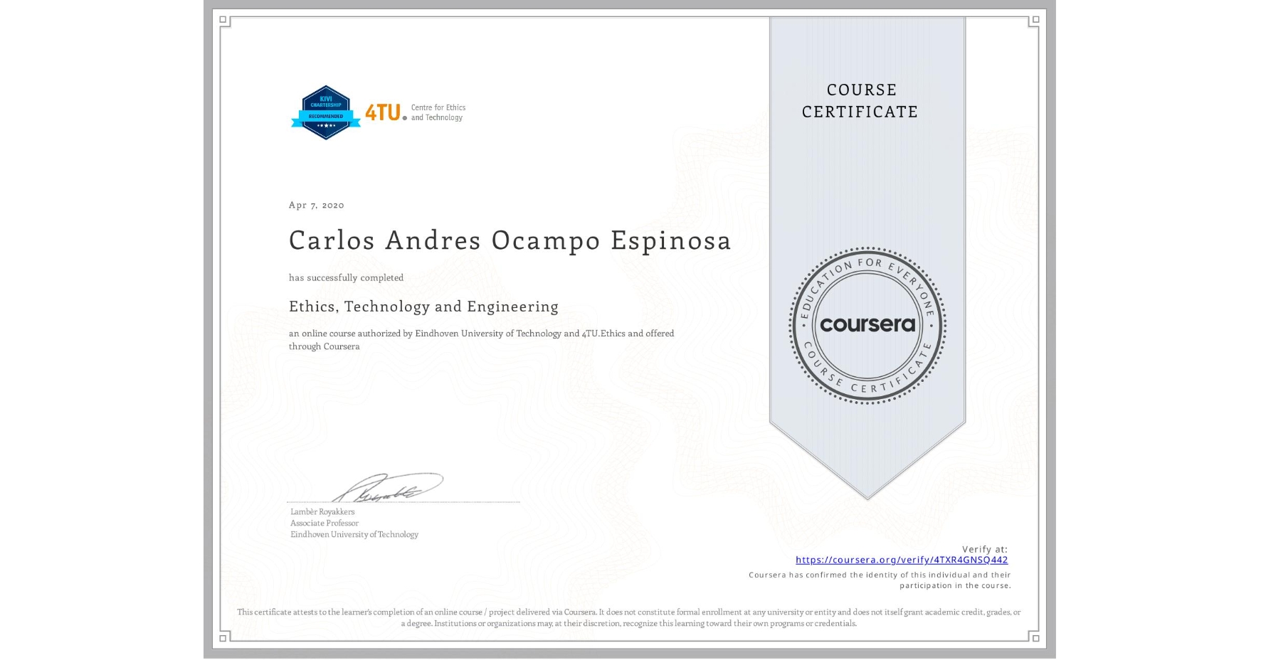 View certificate for Carlos Andres Ocampo Espinosa, Ethics, Technology and Engineering , an online non-credit course authorized by Eindhoven University of Technology & 4TU.Ethics and offered through Coursera
