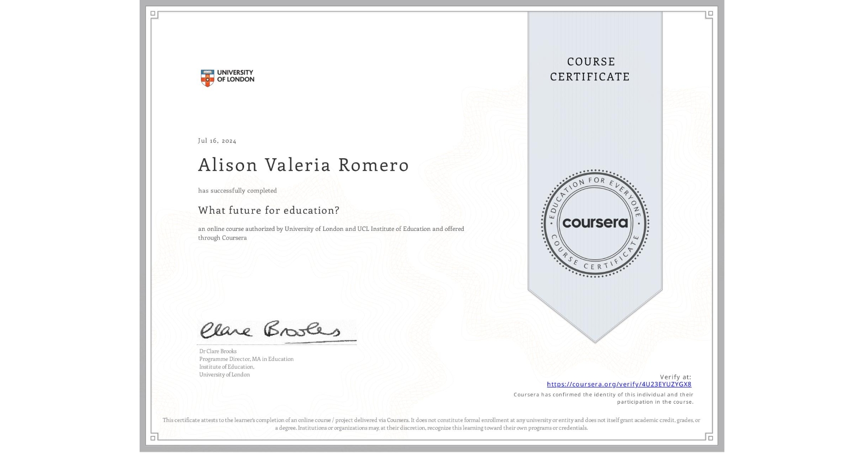 View certificate for Alison Valeria Romero, What future for education?, an online non-credit course authorized by University of London & UCL Institute of Education and offered through Coursera