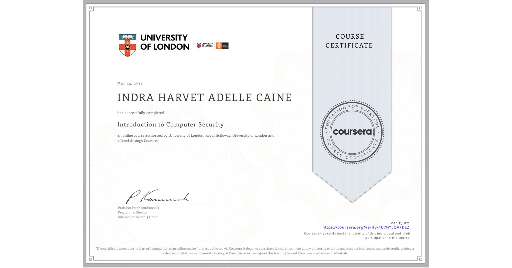 View certificate for INDRA HARVET ADELLE CAINE, Introduction to Computer Security, an online non-credit course authorized by University of London & Royal Holloway, University of London and offered through Coursera