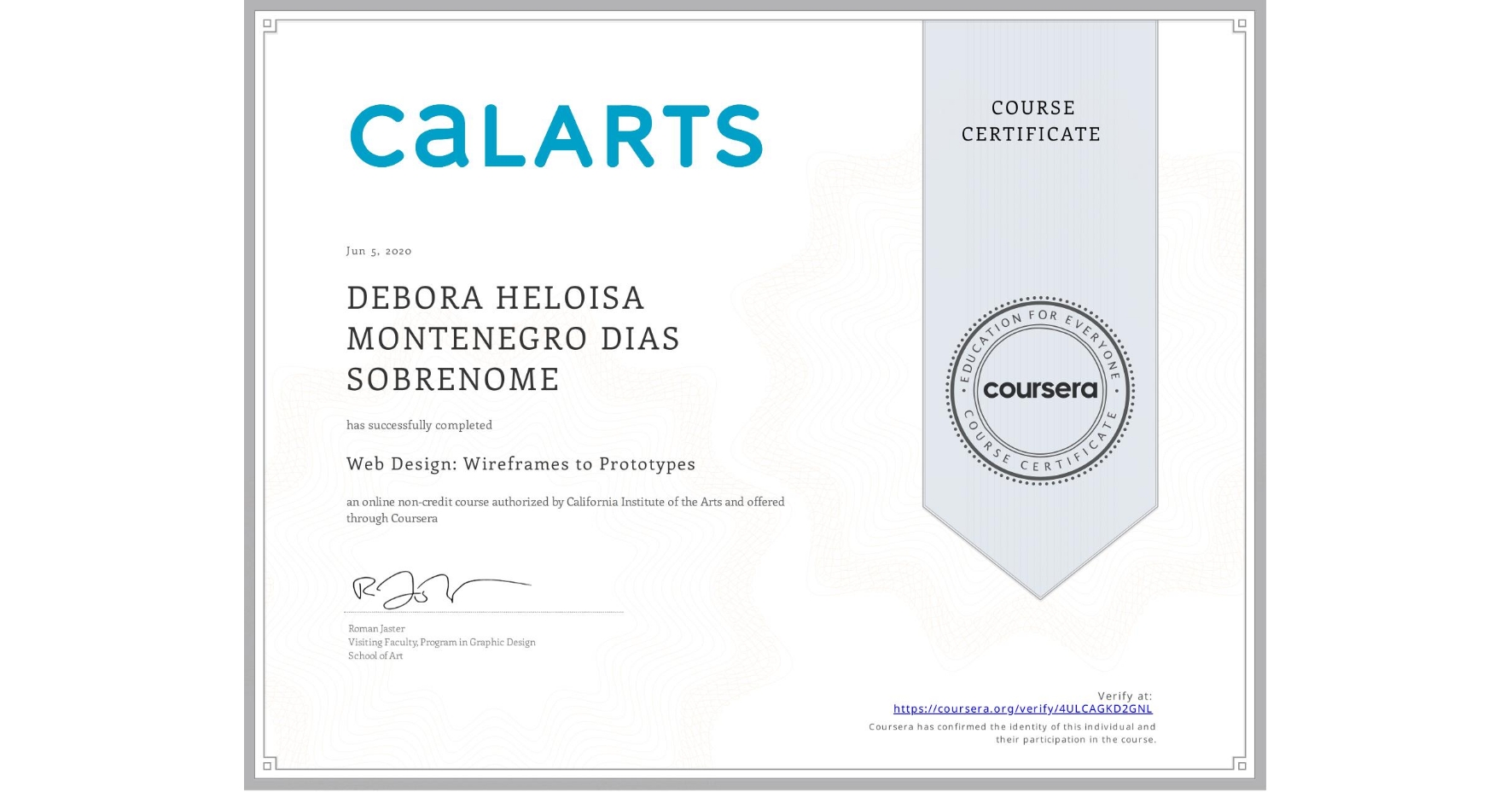 View certificate for DEBORA HELOISA MONTENEGRO DIAS  SOBRENOME, Web Design: Wireframes to Prototypes, an online non-credit course authorized by California Institute of the Arts and offered through Coursera
