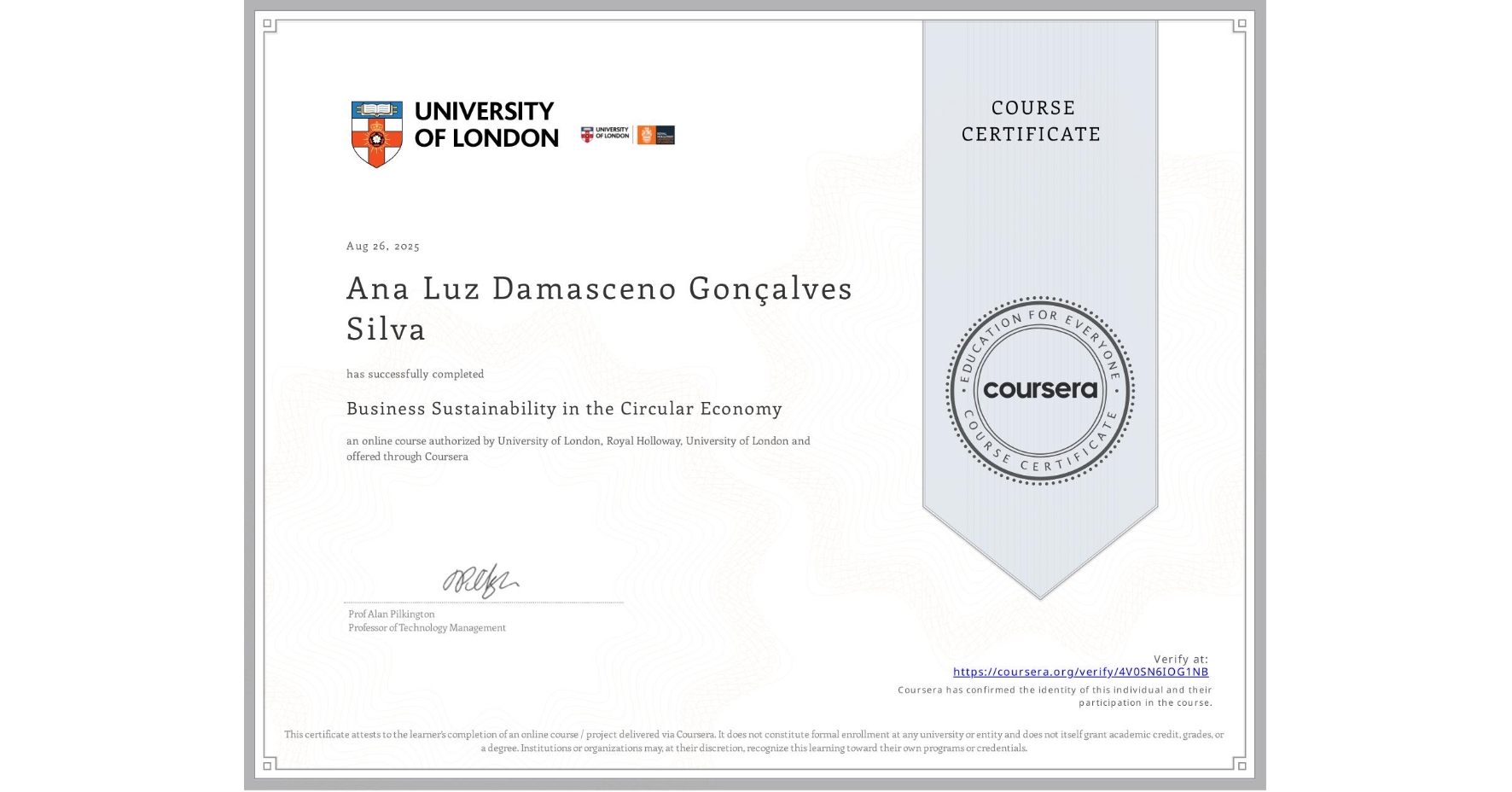 View certificate for Ana Luz  Damasceno Gonçalves Silva, Business Sustainability in the Circular Economy, an online non-credit course authorized by University of London & Royal Holloway, University of London and offered through Coursera