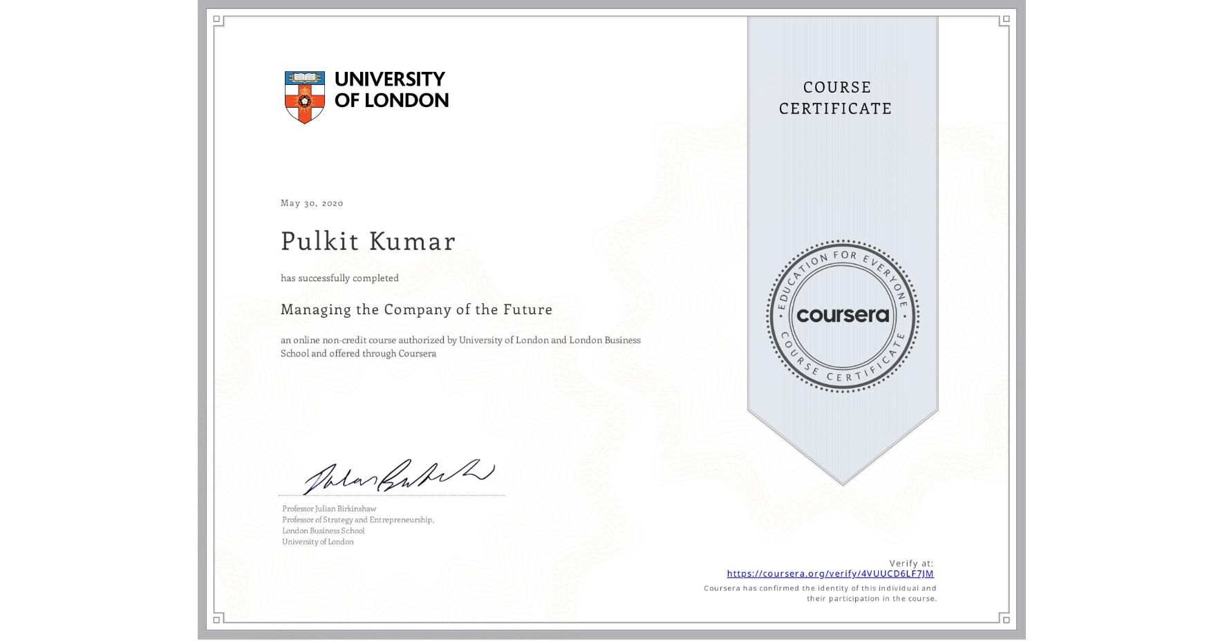 View certificate for Pulkit Kumar, Managing the Company of the Future, an online non-credit course authorized by University of London & London Business School and offered through Coursera