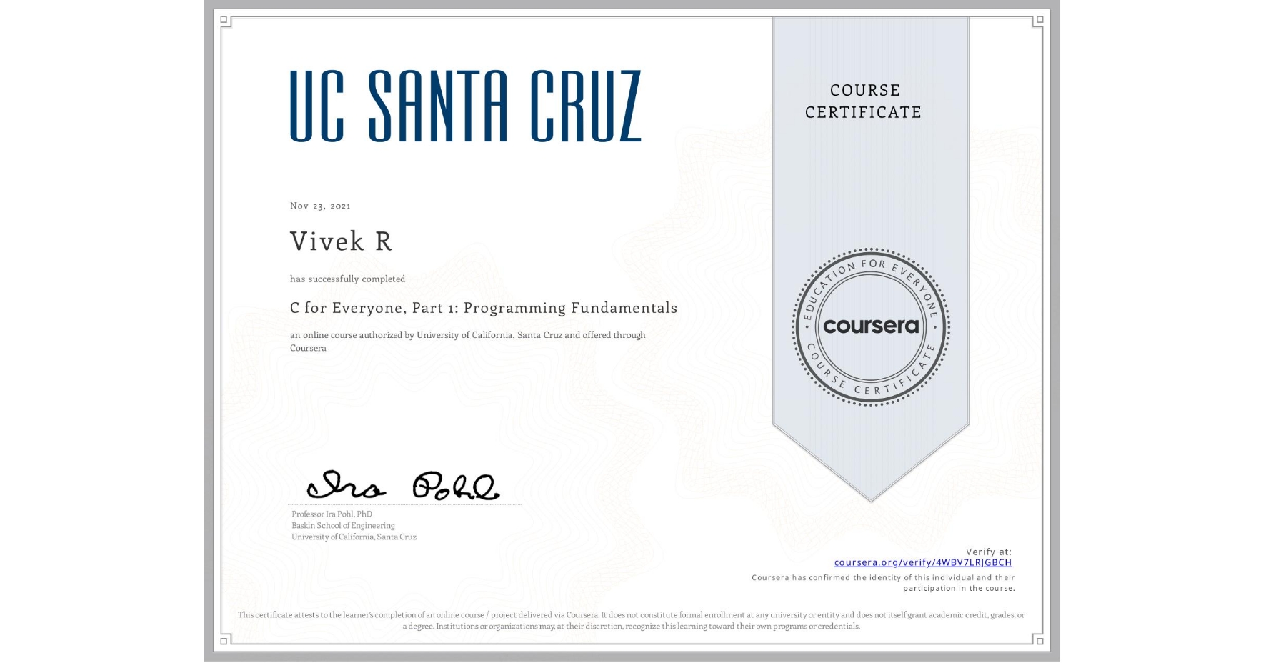 View certificate for Vivek R, C for Everyone, Part 1: Programming Fundamentals, an online non-credit course authorized by University of California, Santa Cruz and offered through Coursera