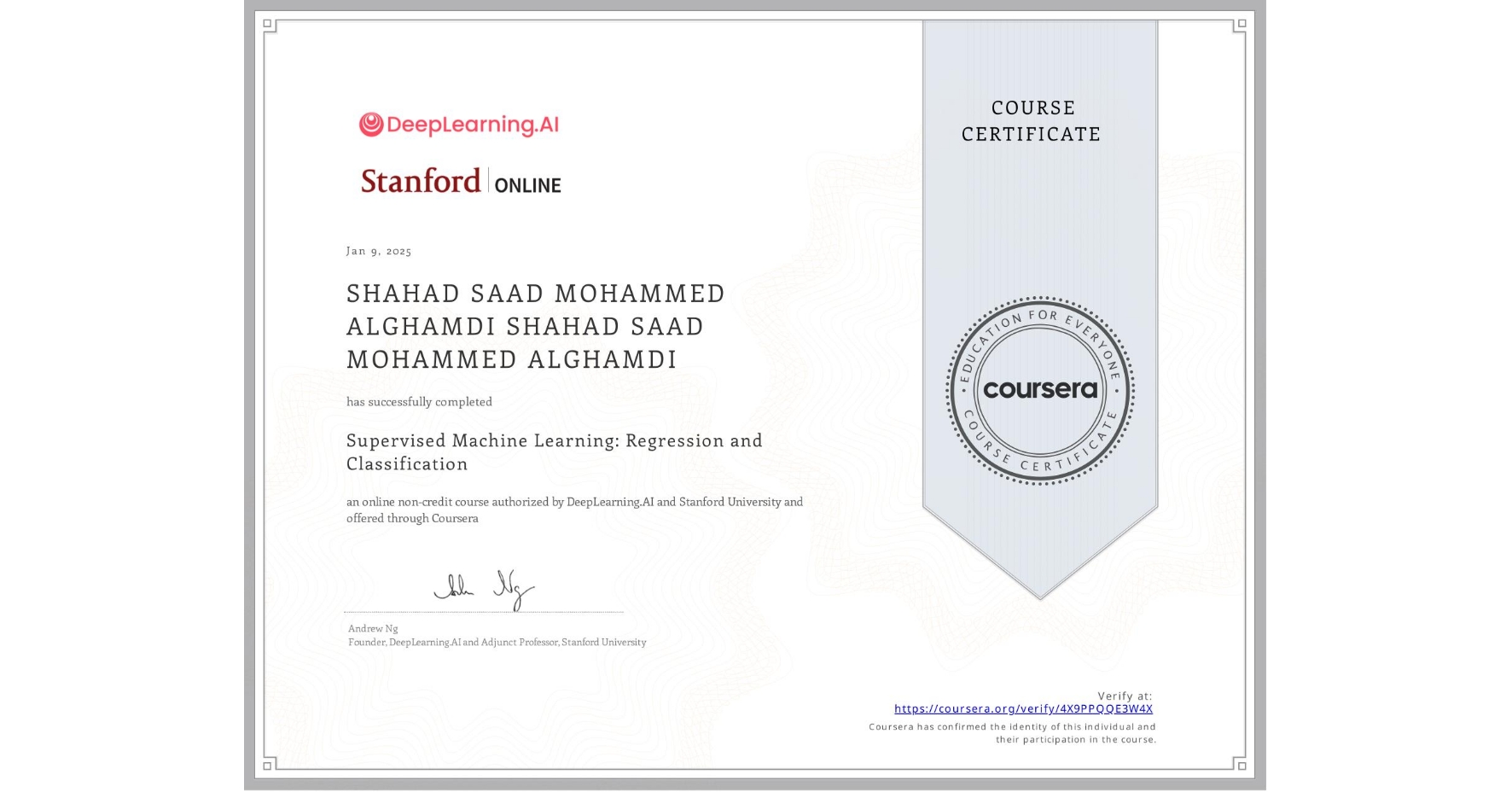 View certificate for SHAHAD SAAD MOHAMMED ALGHAMDI SHAHAD SAAD MOHAMMED ALGHAMDI, Supervised Machine Learning: Regression and Classification , an online non-credit course authorized by DeepLearning.AI & Stanford University and offered through Coursera