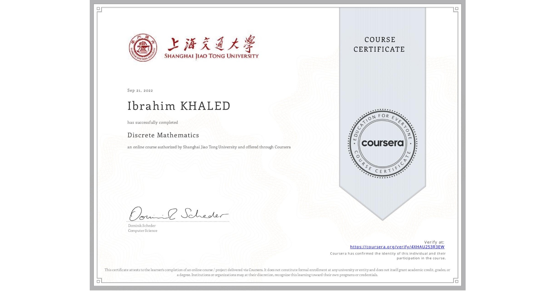 View certificate for Ibrahim KHALED, Discrete Mathematics, an online non-credit course authorized by Shanghai Jiao Tong University and offered through Coursera