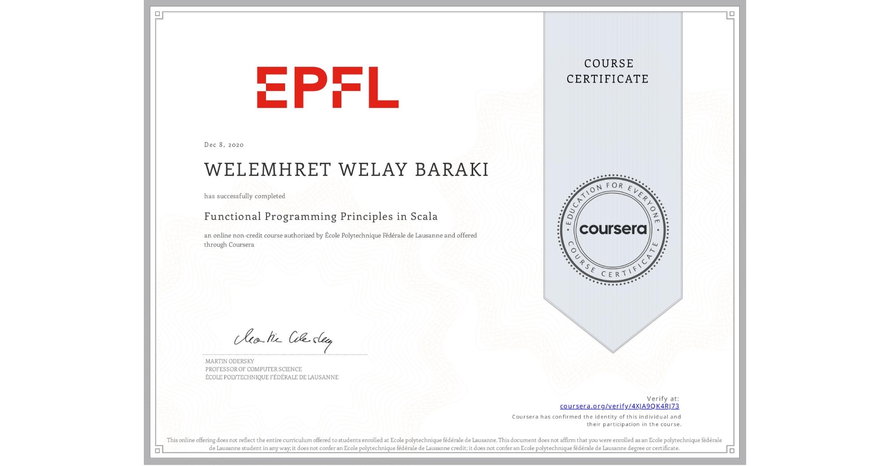 View certificate for WELEMHRET WELAY BARAKI, Functional Programming Principles in Scala, an online non-credit course authorized by École Polytechnique Fédérale de Lausanne and offered through Coursera