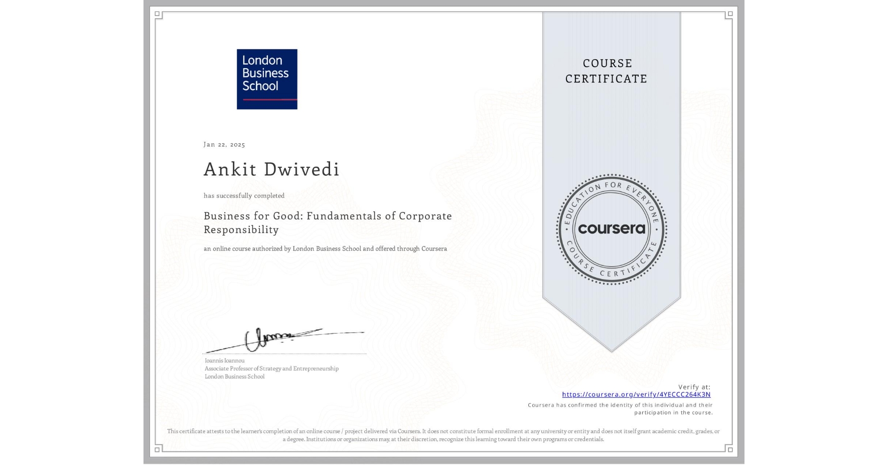 View certificate for Ankit Dwivedi, Business for Good: Fundamentals of Corporate Responsibility, an online non-credit course authorized by London Business School and offered through Coursera