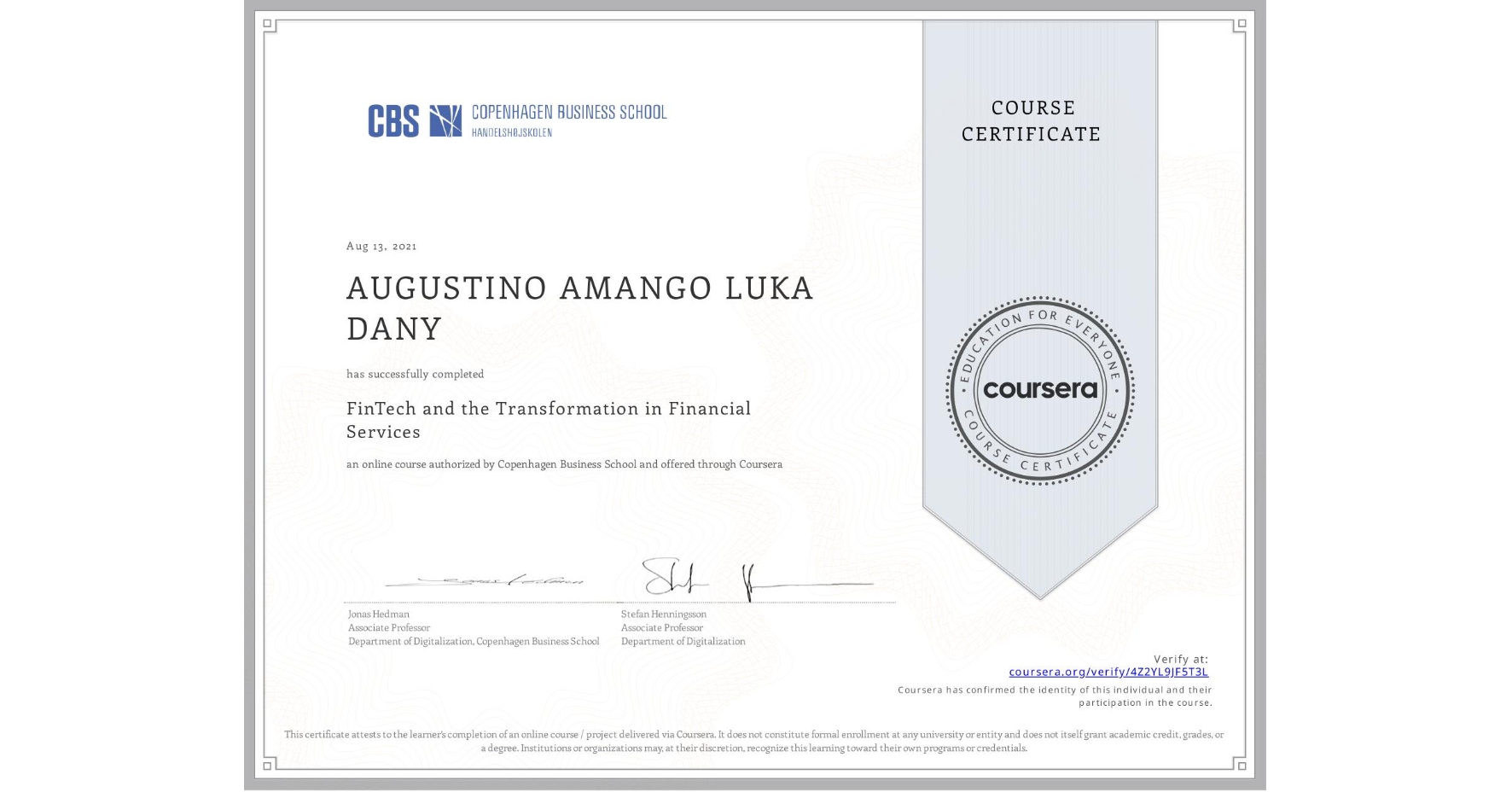 View certificate for AUGUSTINO AMANGO LUKA  DANY, FinTech and the Transformation in Financial Services, an online non-credit course authorized by Copenhagen Business School and offered through Coursera