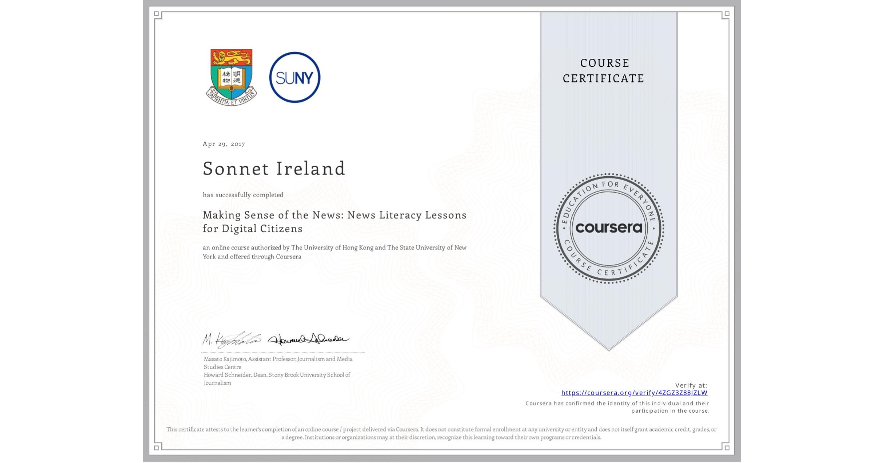 View certificate for Sonnet Ireland, Making Sense of the News: News Literacy Lessons for Digital Citizens, an online non-credit course authorized by The University of Hong Kong & The State University of New York and offered through Coursera