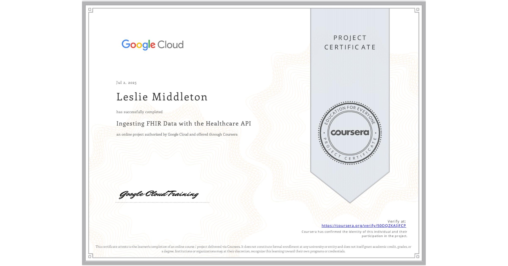 View certificate for Leslie Middleton, Ingesting FHIR Data with the Healthcare API, an online non-credit course authorized by Google Cloud and offered through Coursera
