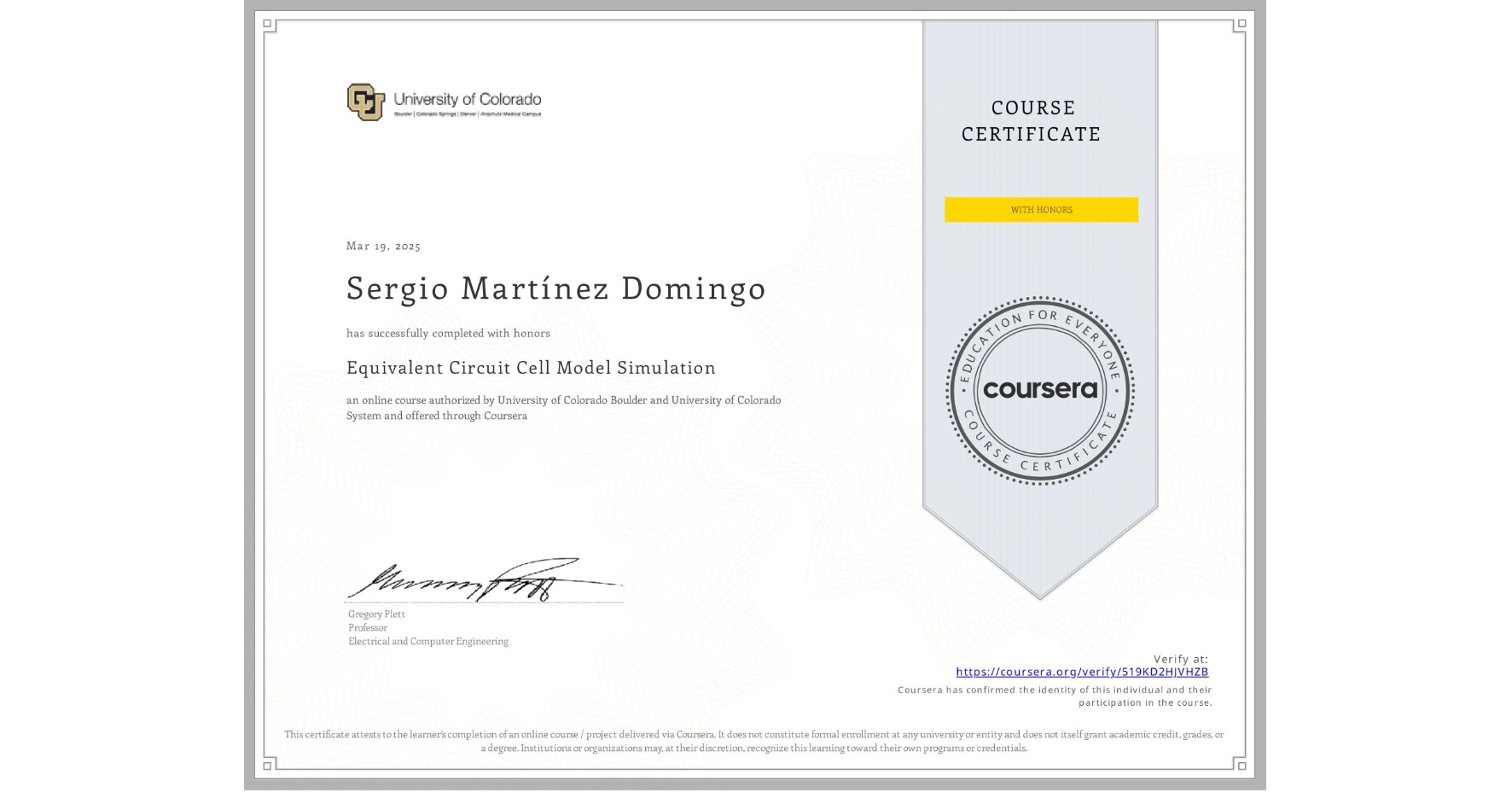 View certificate for Sergio MartÃnez Domingo, Equivalent Circuit Cell Model Simulation, an online non-credit course authorized by University of Colorado Boulder & University of Colorado System and offered through Coursera