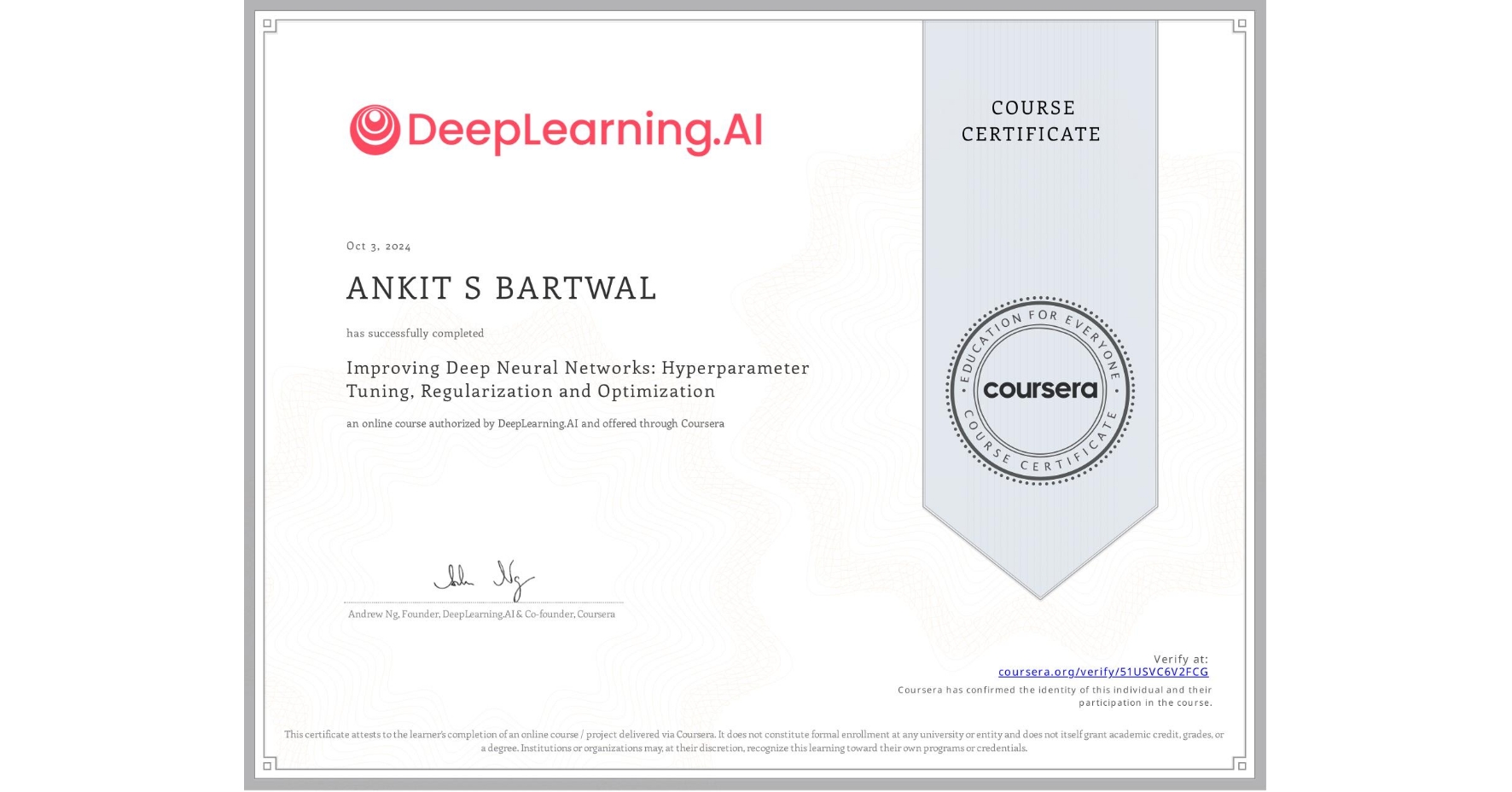 View certificate for ANKIT S BARTWAL, Improving Deep Neural Networks: Hyperparameter Tuning, Regularization and Optimization, an online non-credit course authorized by DeepLearning.AI and offered through Coursera