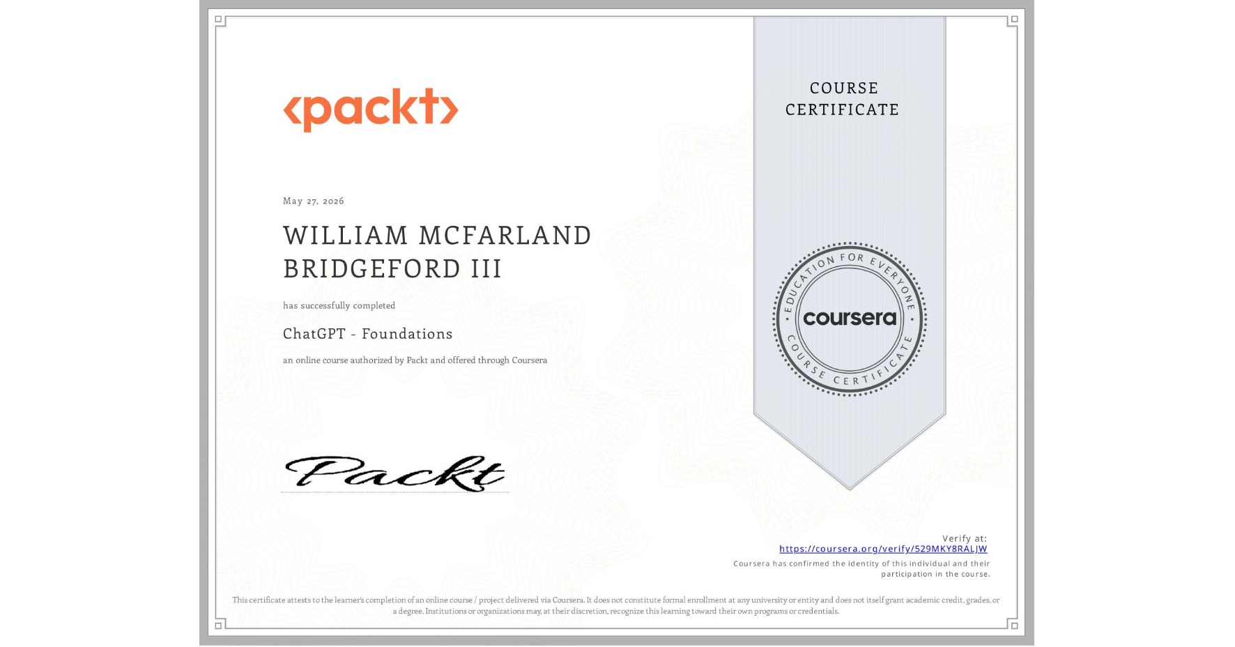 View certificate for WILLIAM MCFARLAND BRIDGEFORD III , ChatGPT - Foundations, an online non-credit course authorized by Packt and offered through Coursera