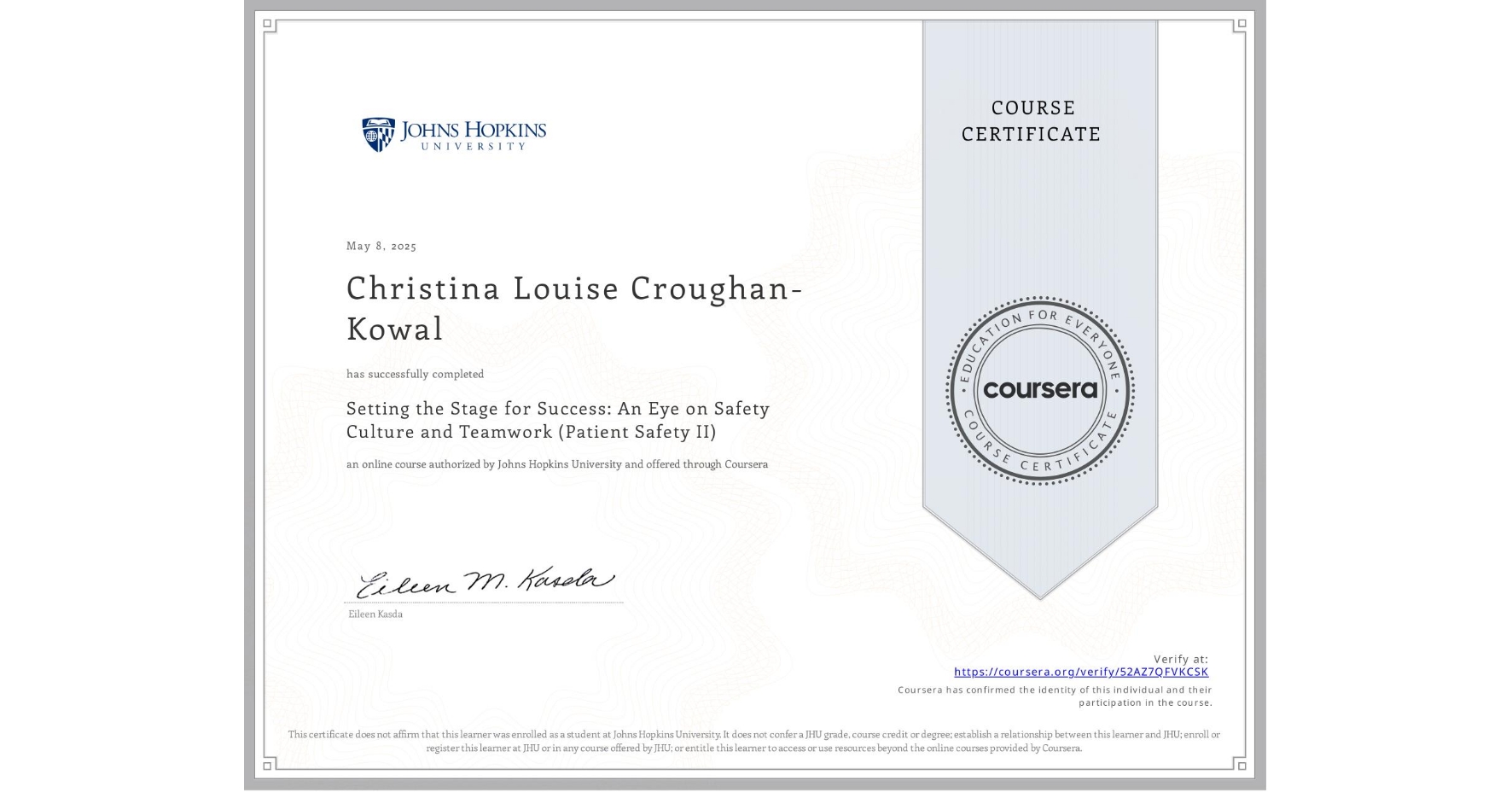 View certificate for Christina Louise Croughan-Kowal, Setting the Stage for Success: An Eye on Safety Culture and Teamwork (Patient Safety II), an online non-credit course authorized by Johns Hopkins University and offered through Coursera