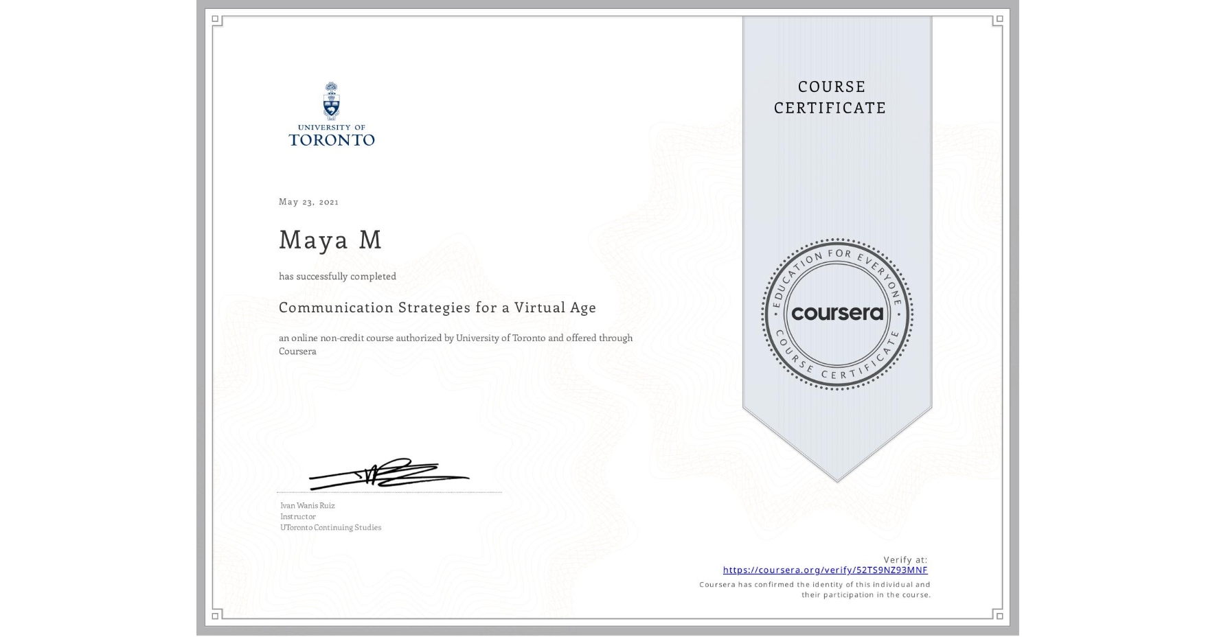 View certificate for Maya M, Communication Strategies for a Virtual Age, an online non-credit course authorized by University of Toronto and offered through Coursera