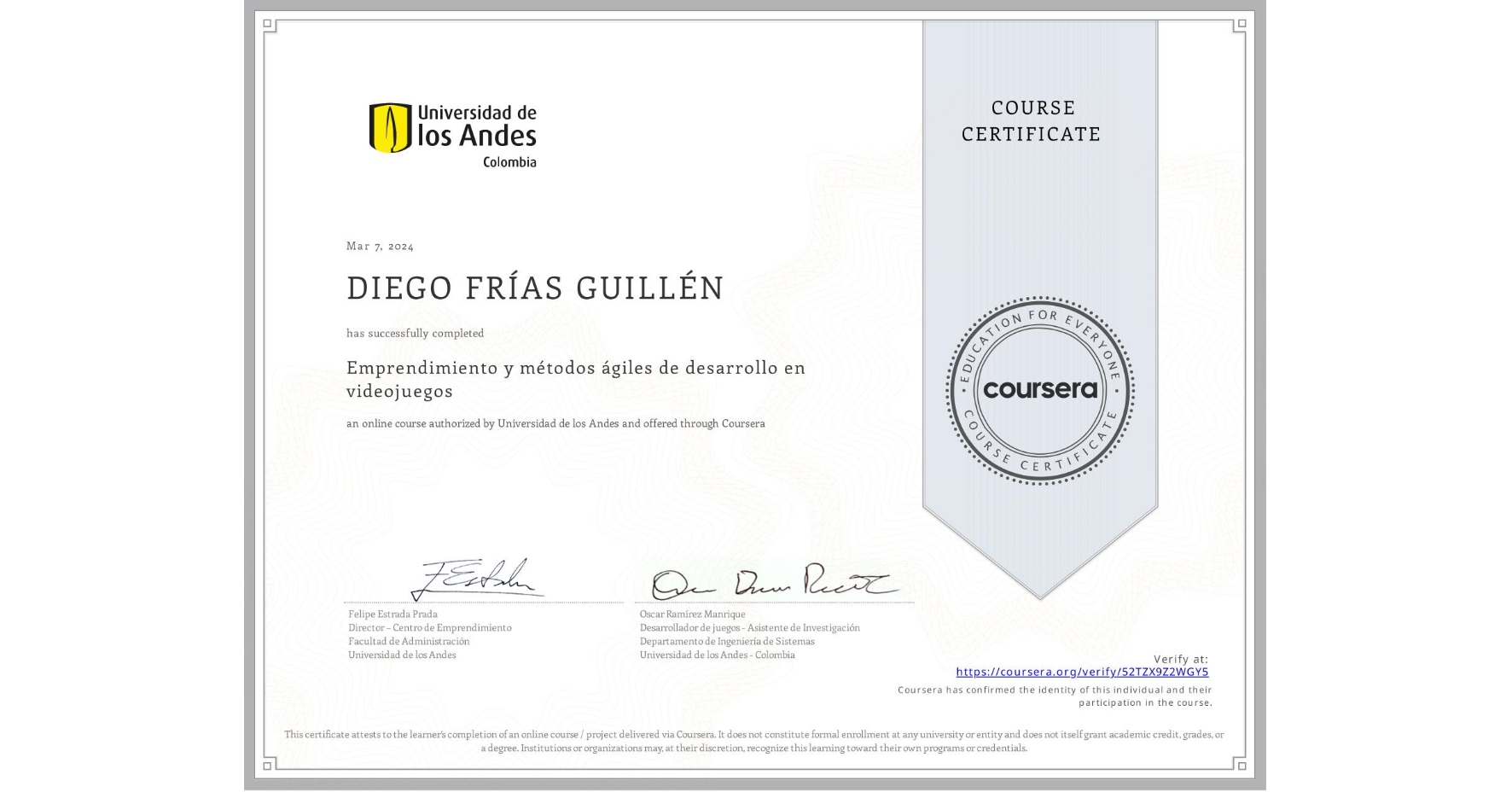 View certificate for DIEGO FRÍAS GUILLÉN, Emprendimiento y métodos ágiles de desarrollo en videojuegos, an online non-credit course authorized by Universidad de los Andes and offered through Coursera