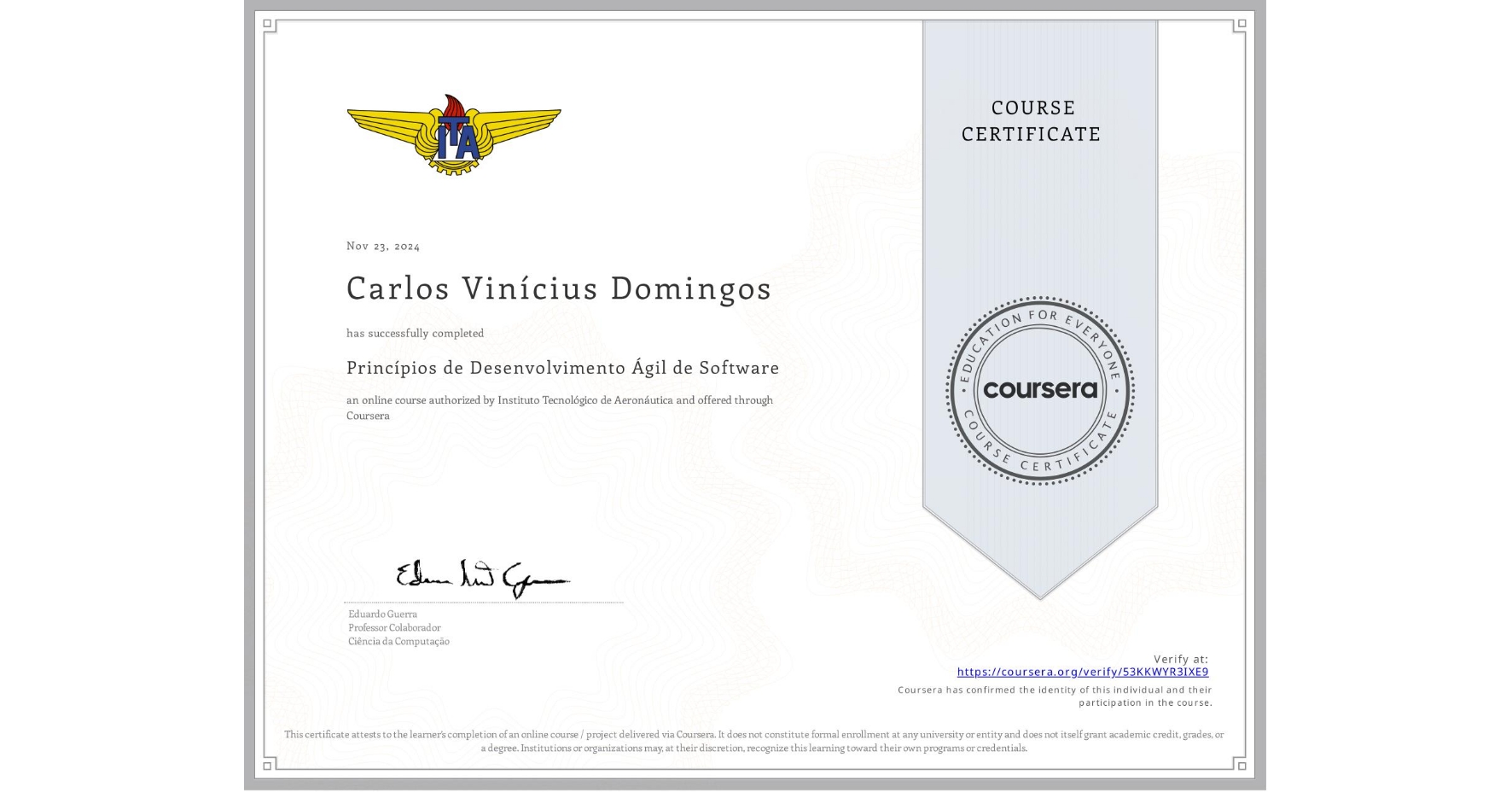 View certificate for Carlos Vinícius Domingos, Princípios de Desenvolvimento Ágil de Software, an online non-credit course authorized by Instituto Tecnológico de Aeronáutica and offered through Coursera