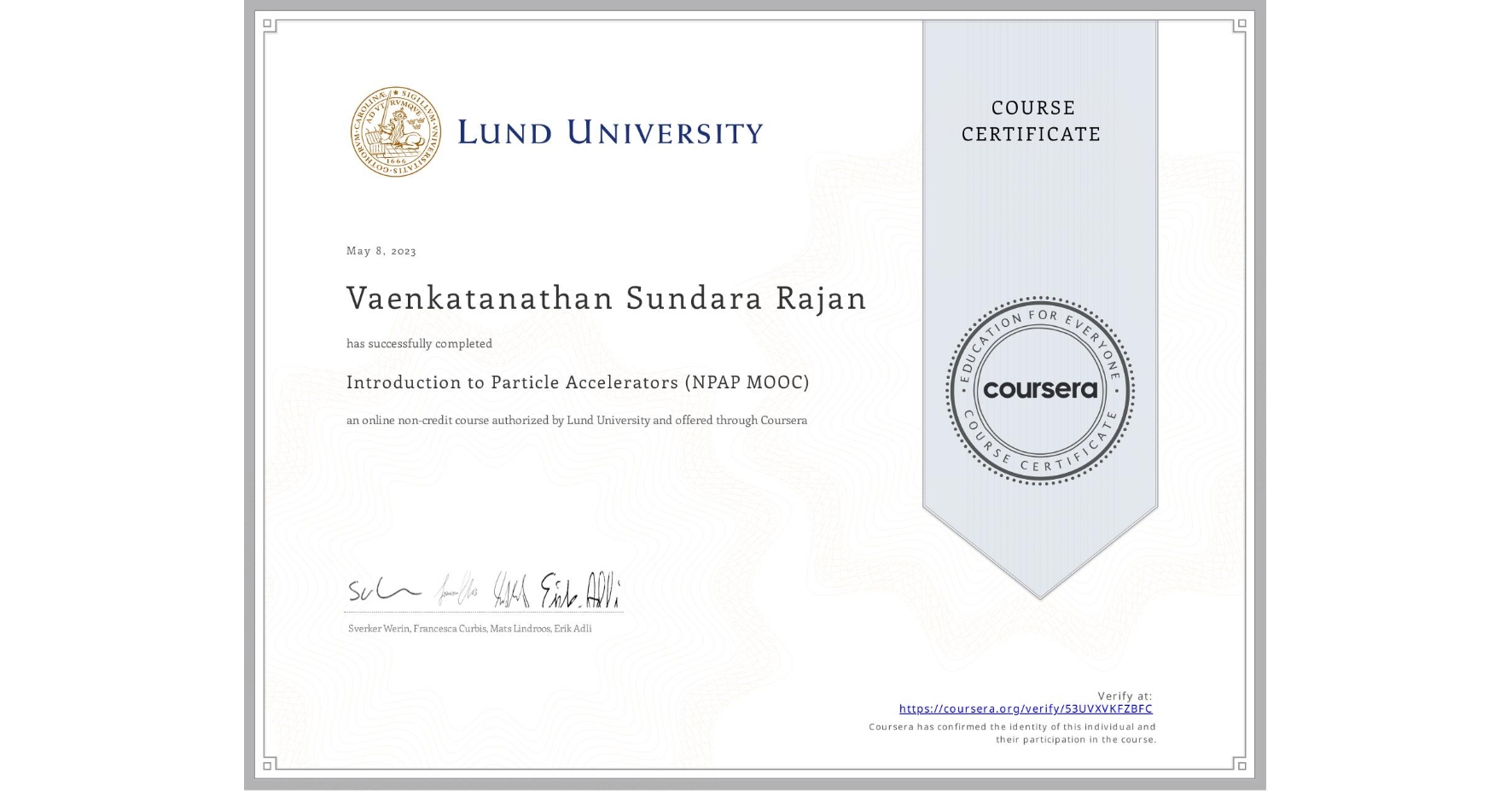 View certificate for Vaenkatanathan Sundara Rajan, Introduction to Particle Accelerators (NPAP MOOC), an online non-credit course authorized by Lund University and offered through Coursera