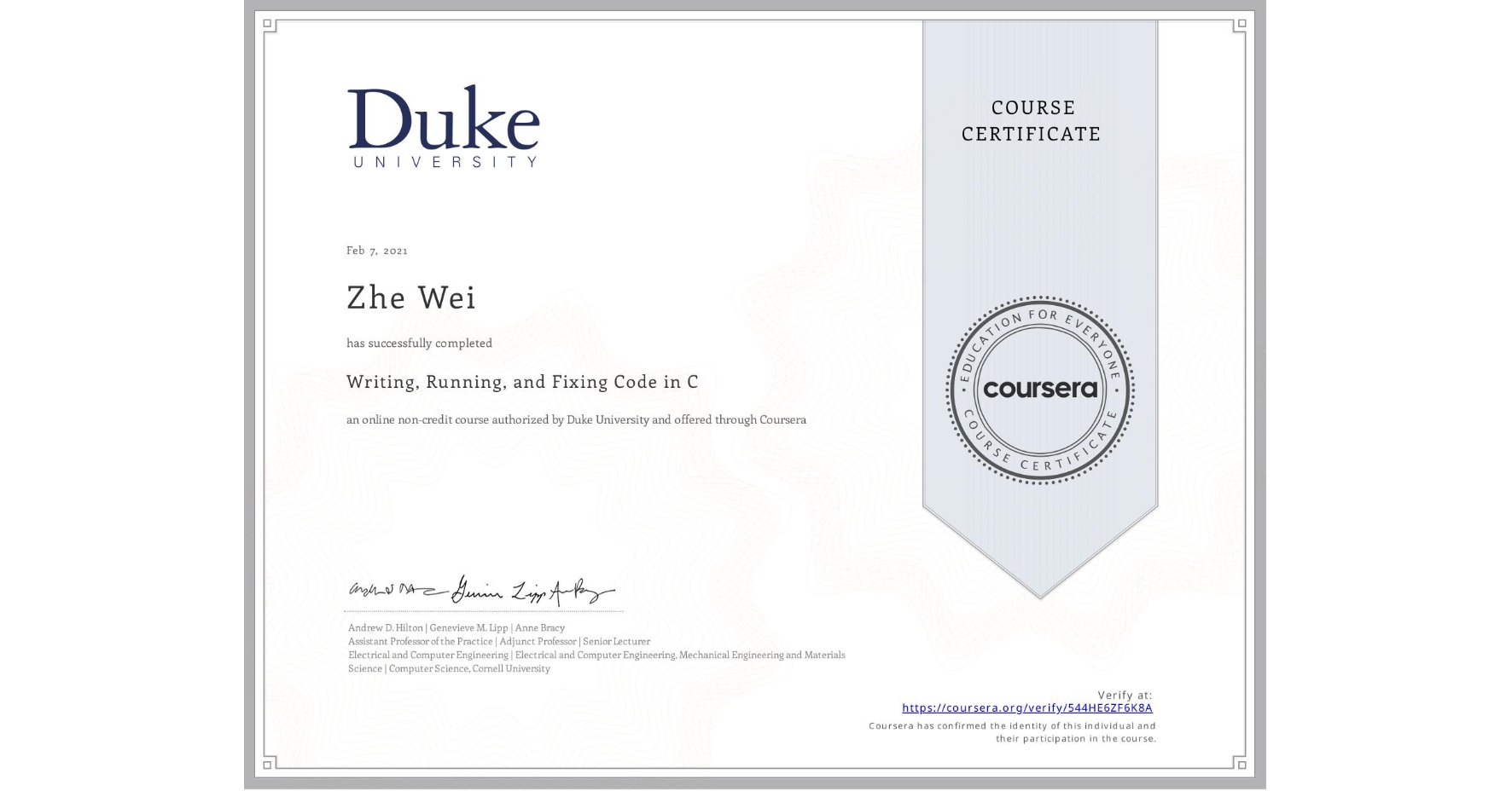 View certificate for Zhe Wei, Writing, Running, and Fixing Code in C, an online non-credit course authorized by Duke University and offered through Coursera