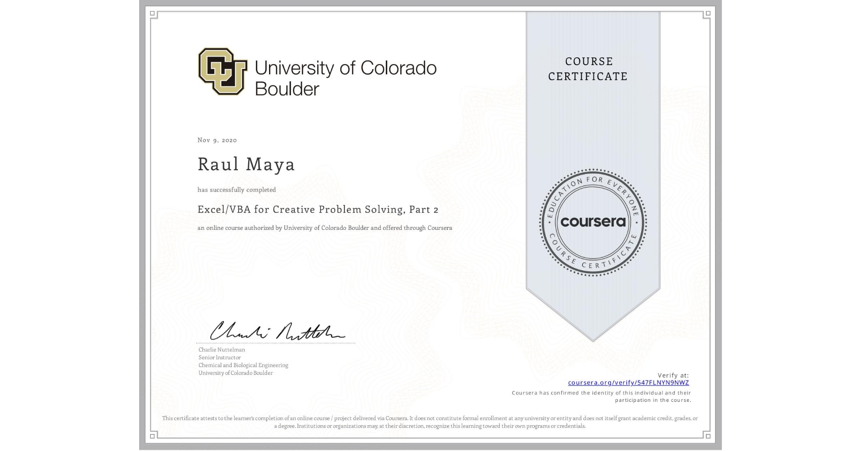 View certificate for Raul Maya, Excel/VBA for Creative Problem Solving, Part 2, an online non-credit course authorized by University of Colorado Boulder and offered through Coursera