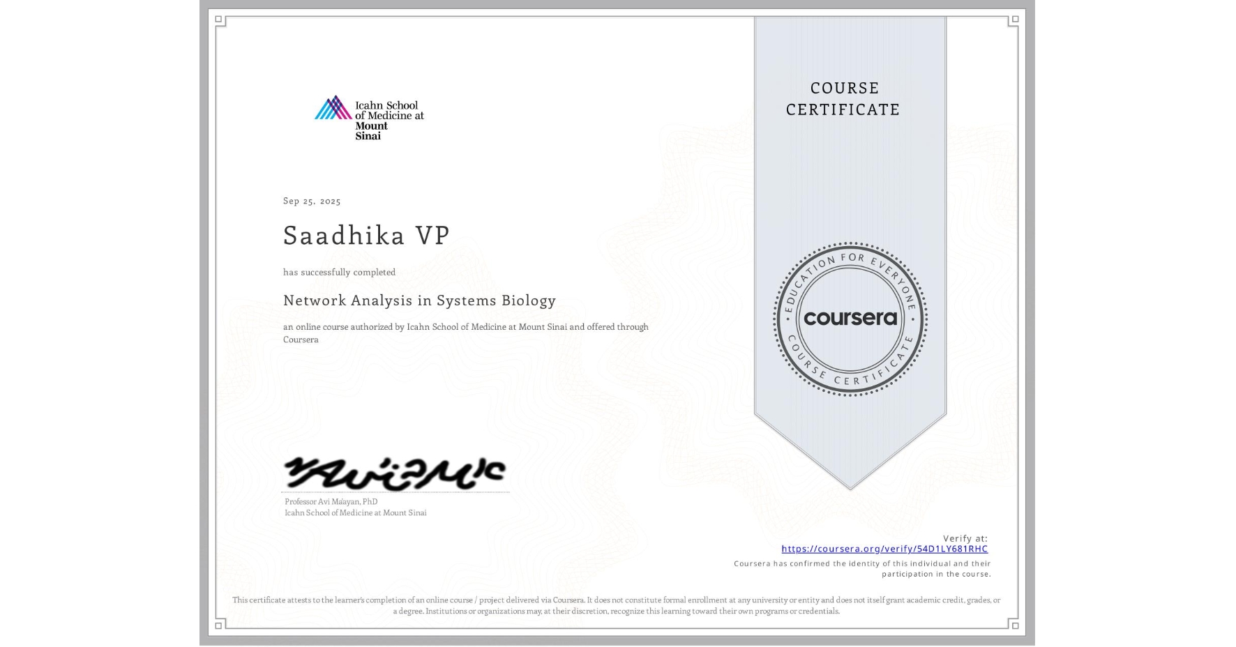 View certificate for Saadhika VP, Network Analysis in Systems Biology, an online non-credit course authorized by Icahn School of Medicine at Mount Sinai and offered through Coursera