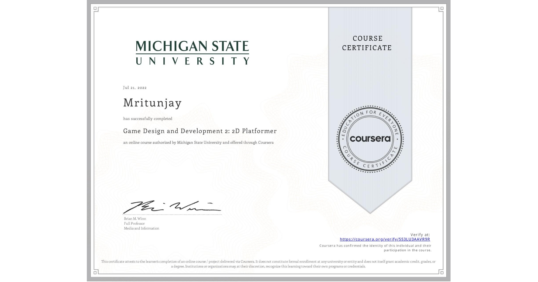 View certificate for Mritunjay , Game Design and Development 2: 2D Platformer, an online non-credit course authorized by Michigan State University and offered through Coursera