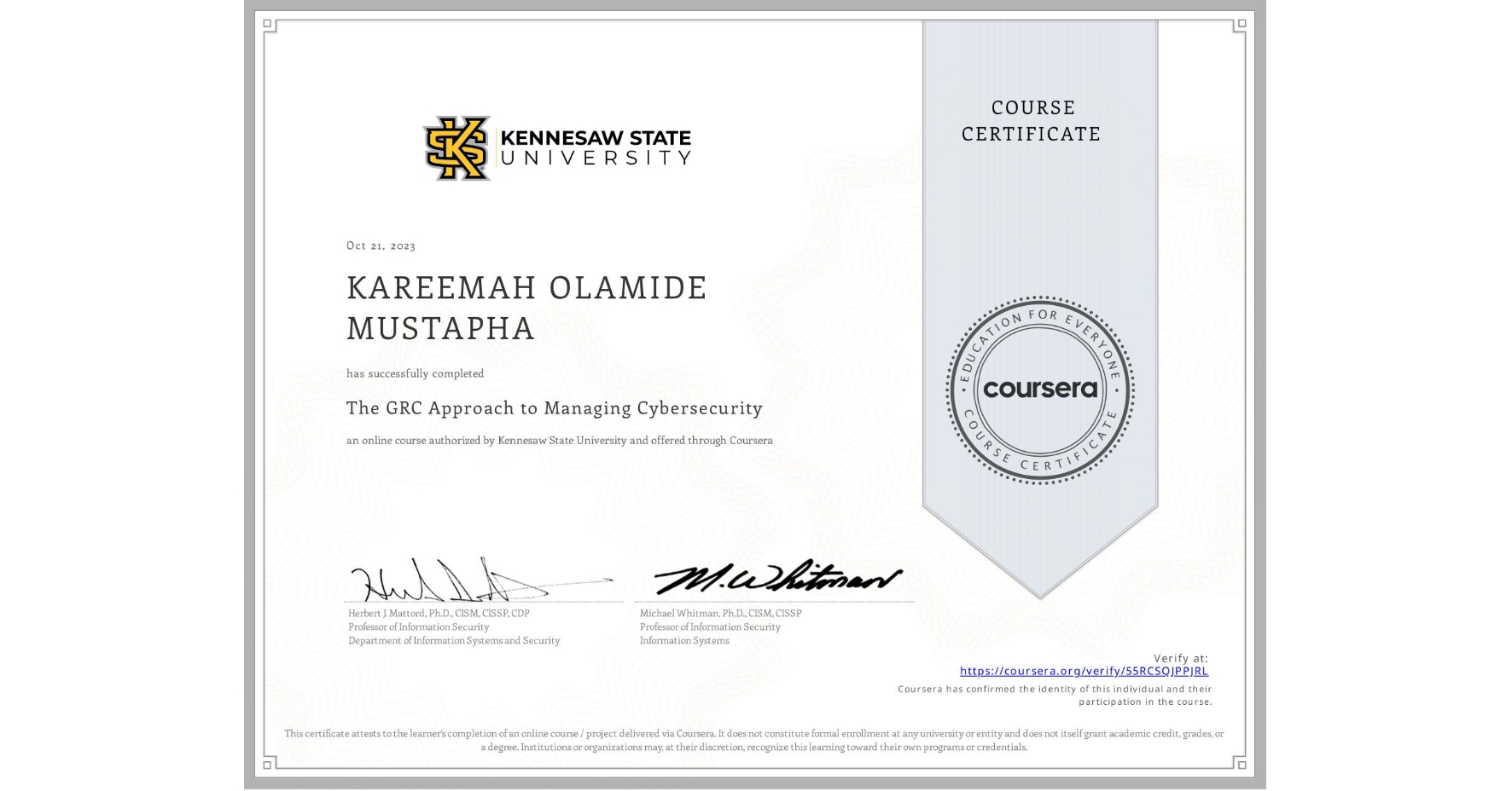 View certificate for KAREEMAH OLAMIDE MUSTAPHA, The GRC Approach to Managing Cybersecurity, an online non-credit course authorized by Kennesaw State University and offered through Coursera