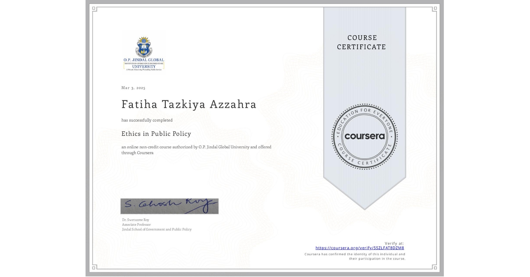 View certificate for Fatiha Tazkiya Azzahra, Ethics in Public Policy, an online non-credit course authorized by O.P. Jindal Global University and offered through Coursera