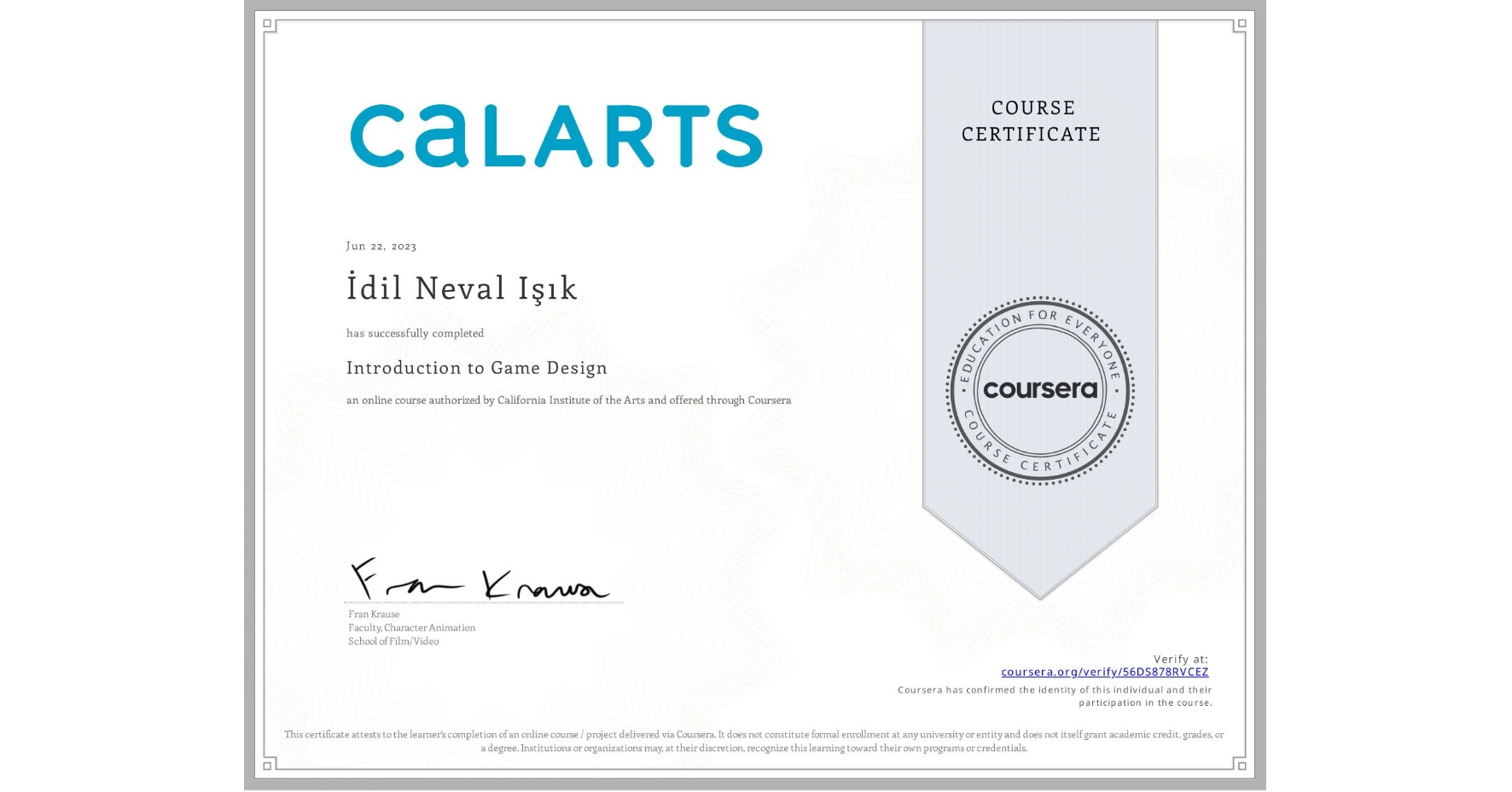 View certificate for İdil Neval Işık, Introduction to Game Design, an online non-credit course authorized by California Institute of the Arts and offered through Coursera