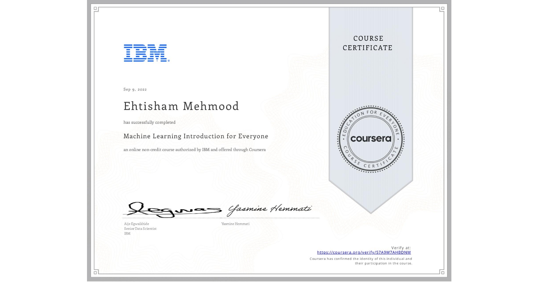 View certificate for Ehtisham Mehmood, Machine Learning Introduction for Everyone, an online non-credit course authorized by IBM and offered through Coursera