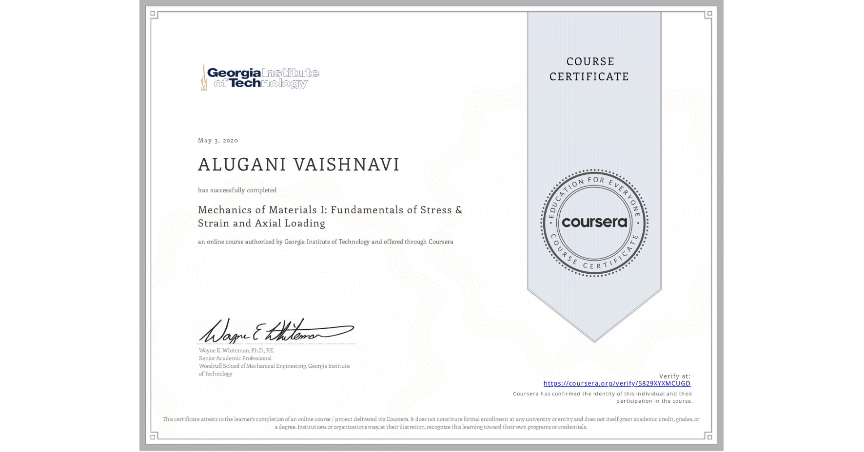 View certificate for ALUGANI VAISHNAVI, Mechanics of Materials I: Fundamentals of Stress & Strain and Axial Loading, an online non-credit course authorized by Georgia Institute of Technology and offered through Coursera
