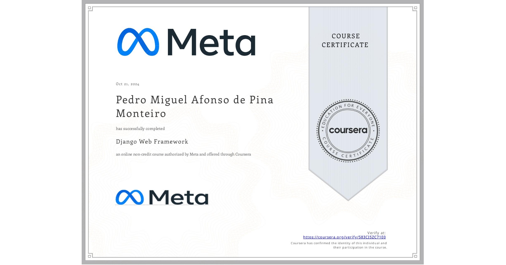View certificate for Pedro Miguel Afonso de Pina Monteiro, Django Web Framework , an online non-credit course authorized by Meta and offered through Coursera