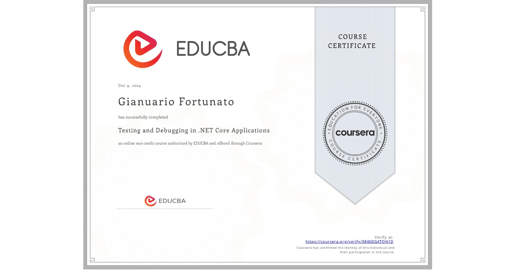 View certificate for Gianuario Fortunato, Testing and Debugging in .NET Core Applications, an online non-credit course authorized by EDUCBA and offered through Coursera