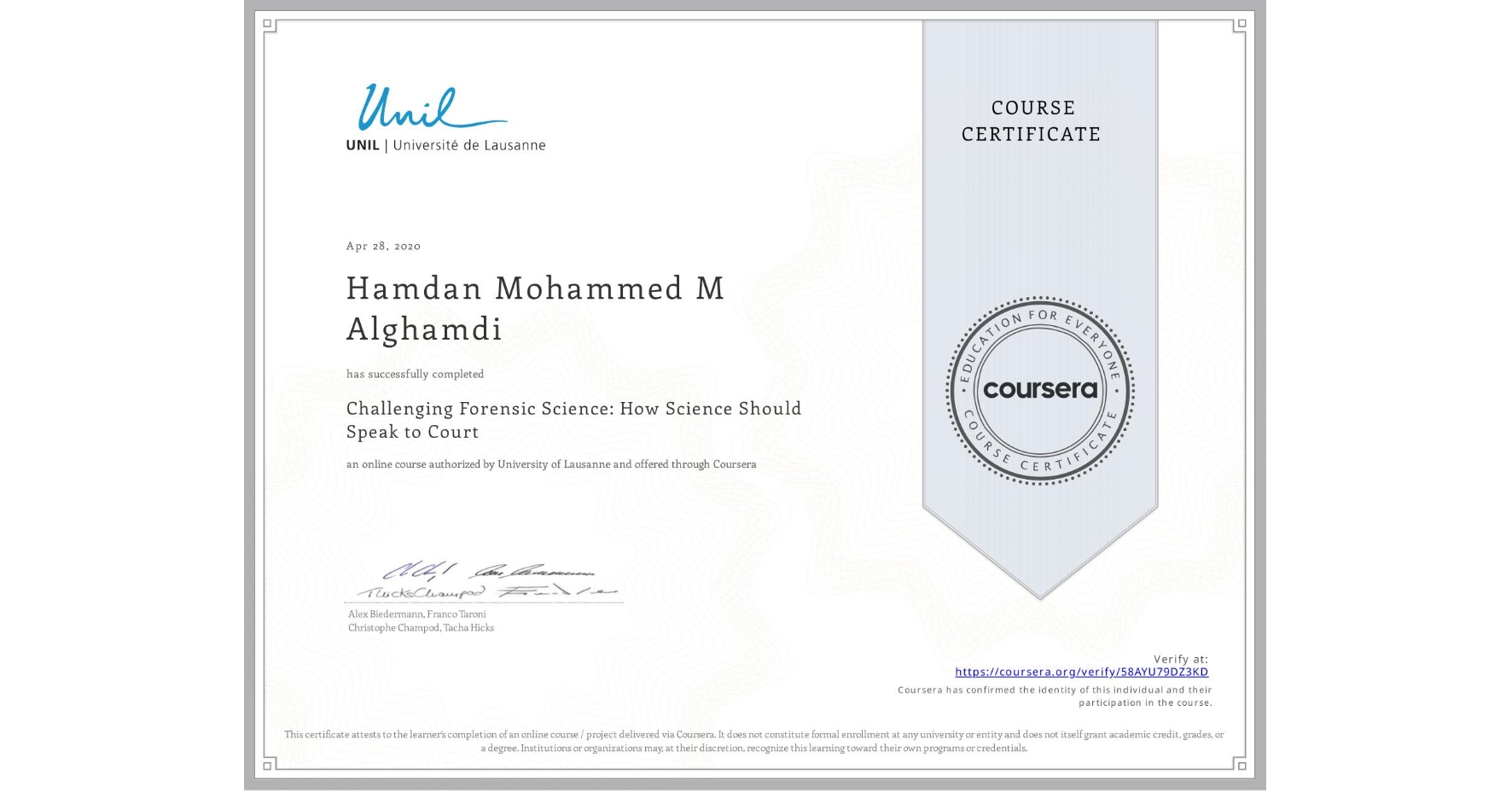View certificate for Hamdan Mohammed M Alghamdi, Challenging Forensic Science: How Science Should Speak to Court, an online non-credit course authorized by University of Lausanne and offered through Coursera