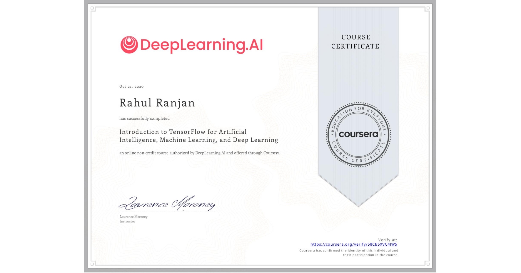View certificate for Rahul Ranjan , Introduction to TensorFlow for Artificial Intelligence, Machine Learning, and Deep Learning, an online non-credit course authorized by DeepLearning.AI and offered through Coursera