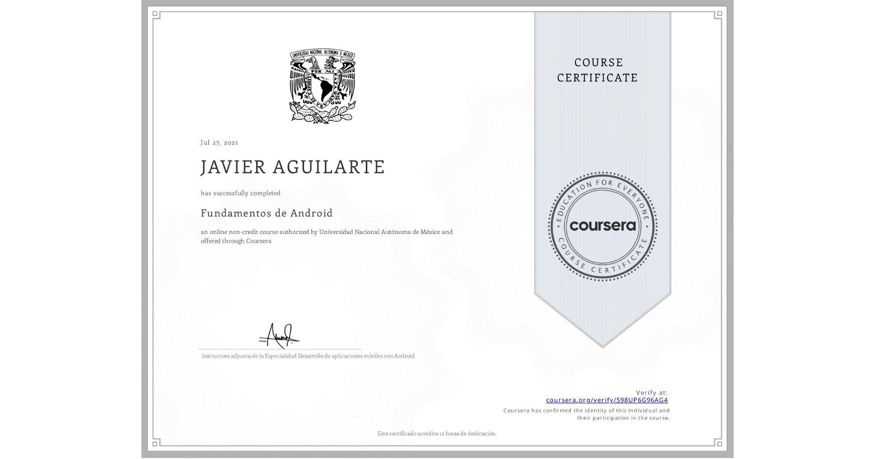 View certificate for JAVIER AGUILARTE, Fundamentos de Android, an online non-credit course authorized by Universidad Nacional Autónoma de México and offered through Coursera