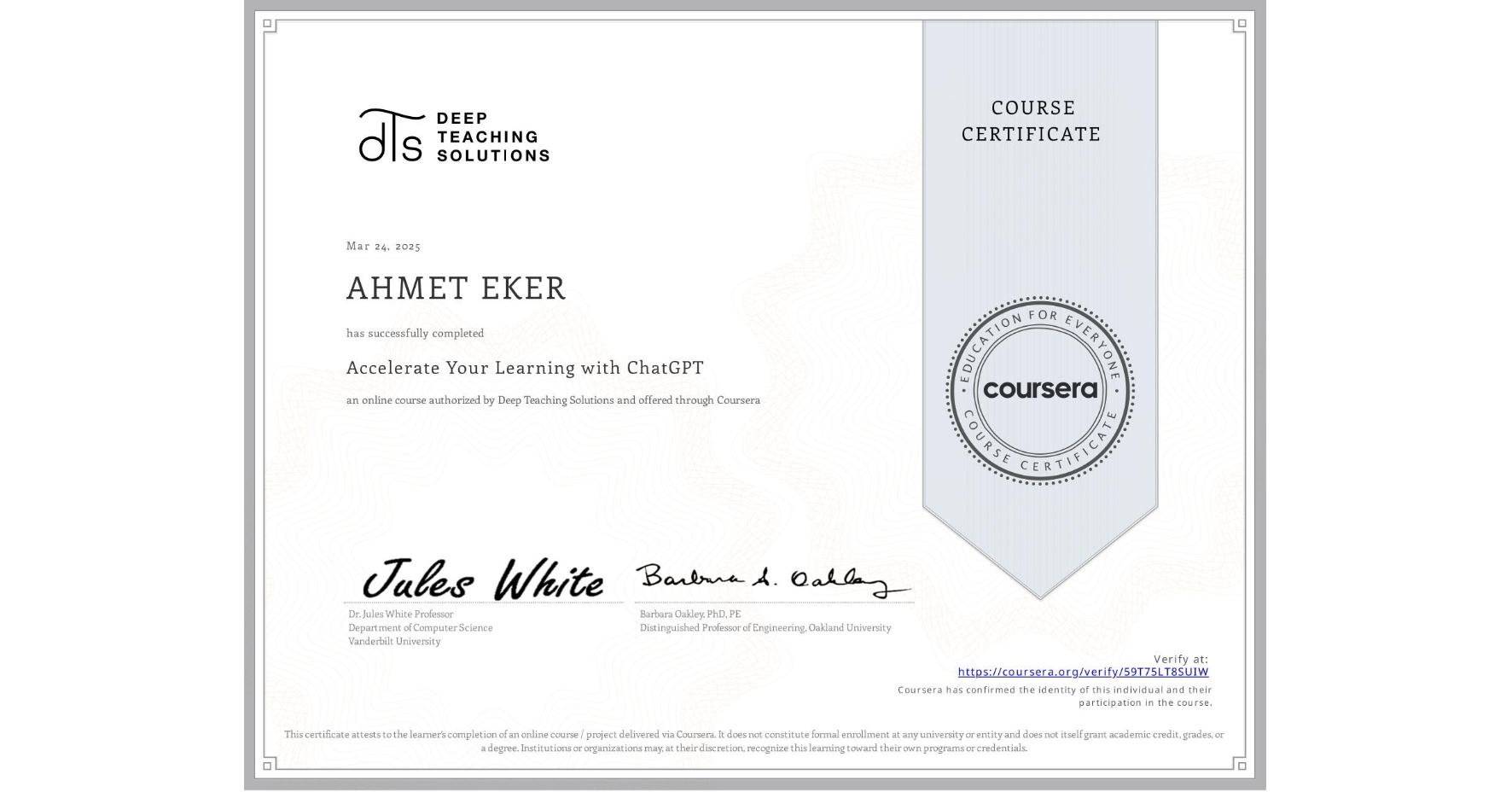 View certificate for AHMET EKER, Accelerate Your Learning with ChatGPT, an online non-credit course authorized by Deep Teaching Solutions and offered through Coursera