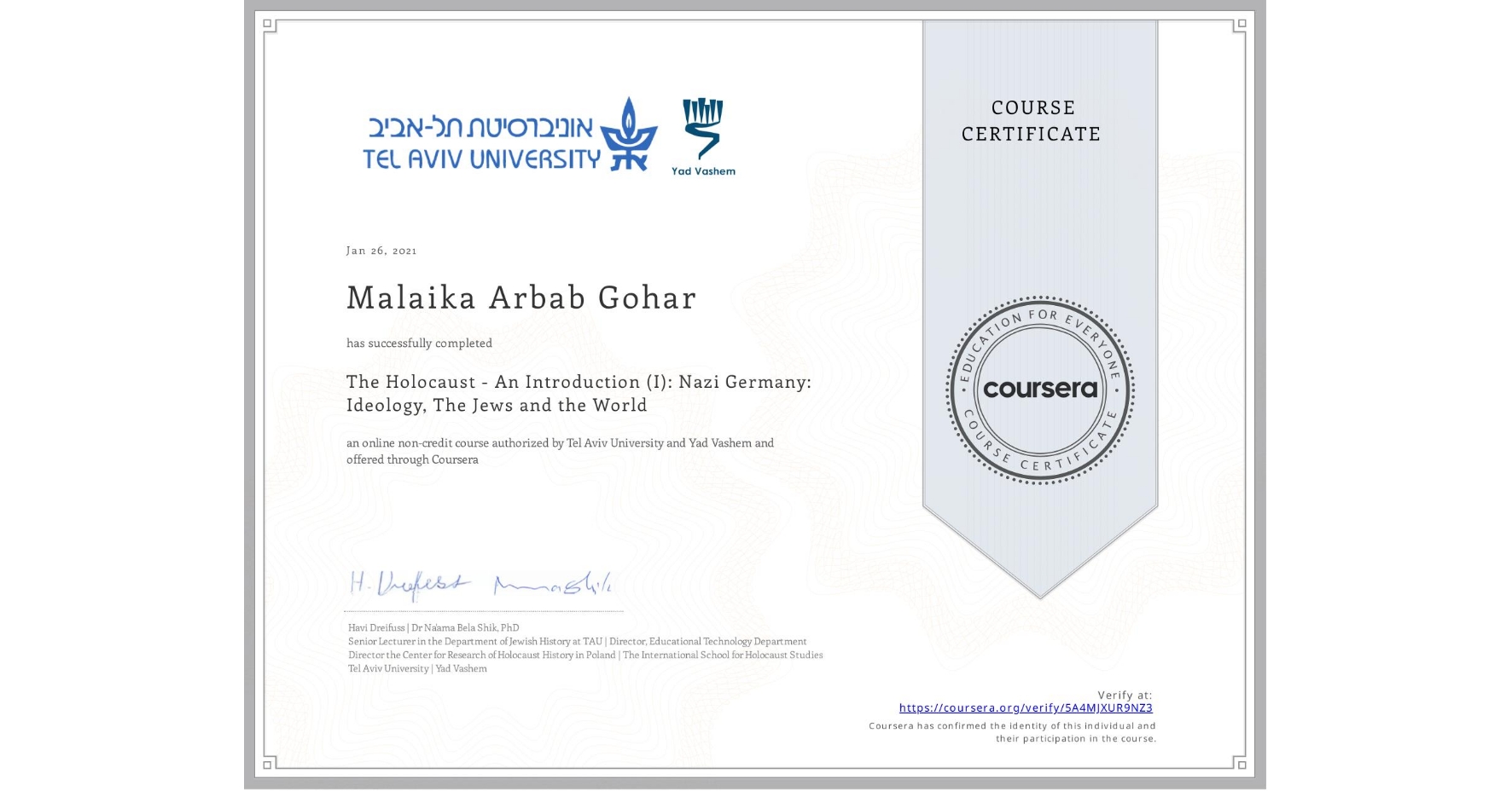 View certificate for Malaika Arbab Gohar, The Holocaust - An Introduction (I): Nazi Germany: Ideology, The Jews and the World, an online non-credit course authorized by Tel Aviv University & Yad Vashem  and offered through Coursera
