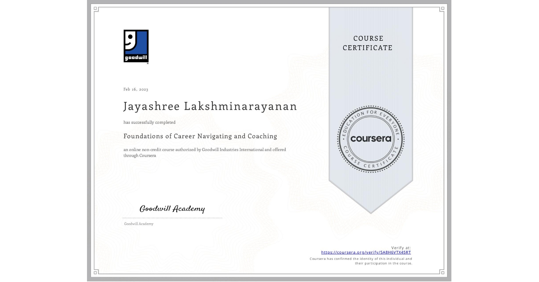 View certificate for Jayashree Lakshminarayanan, Foundations of Career Navigating and Coaching, an online non-credit course authorized by Goodwill Industries International and offered through Coursera