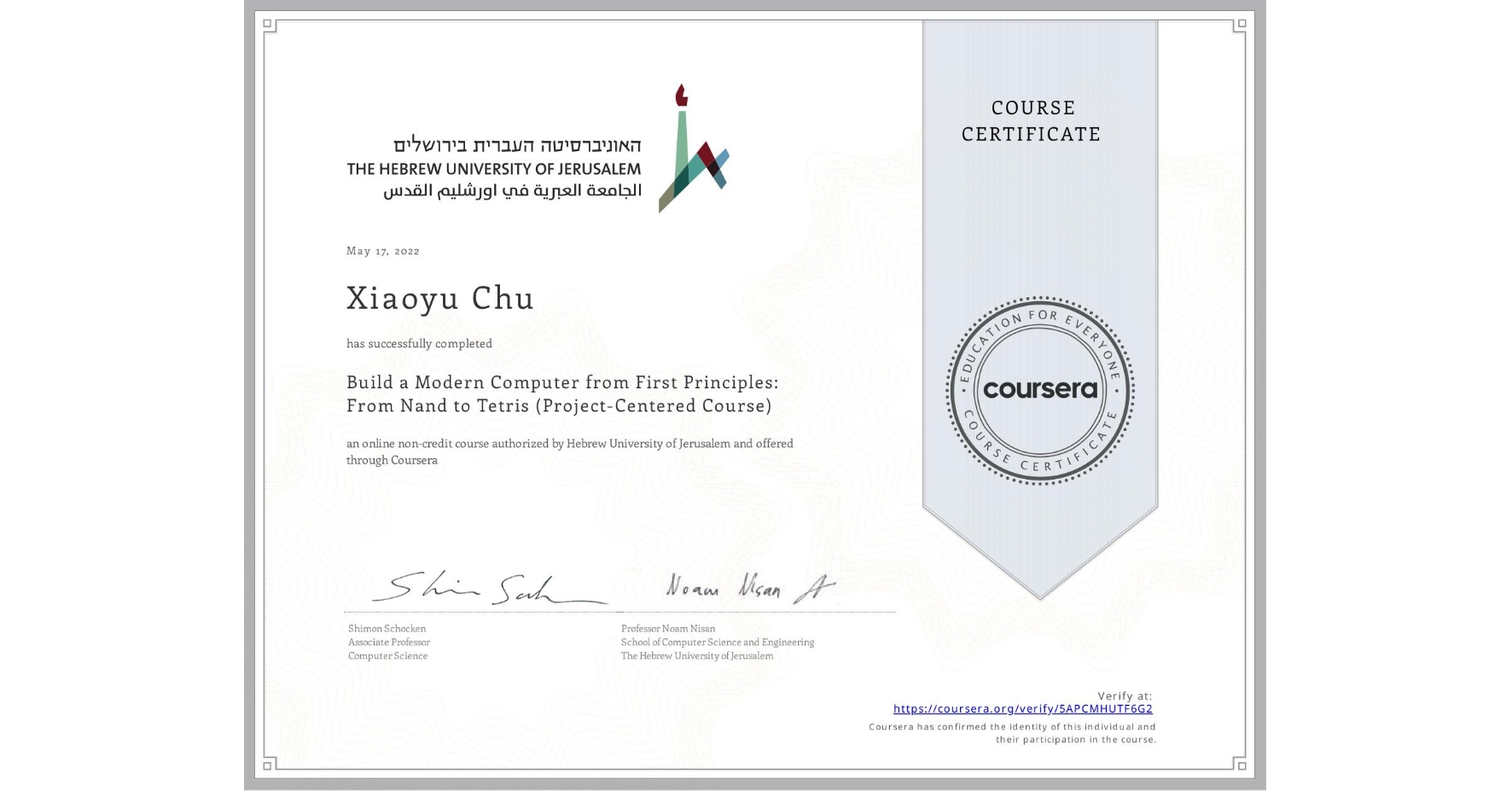 View certificate for Xiaoyu Chu, Build a Modern Computer from First Principles: From Nand to Tetris (Project-Centered Course), an online non-credit course authorized by Hebrew University of Jerusalem and offered through Coursera
