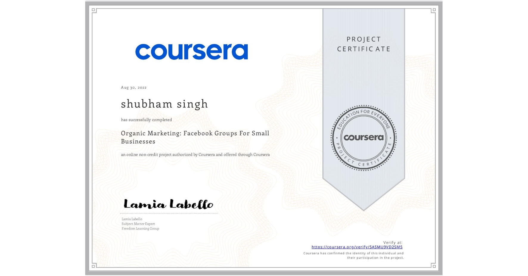 View certificate for shubham singh, Organic Marketing: Facebook Groups For Small Businesses, an online non-credit course authorized by Coursera and offered through Coursera