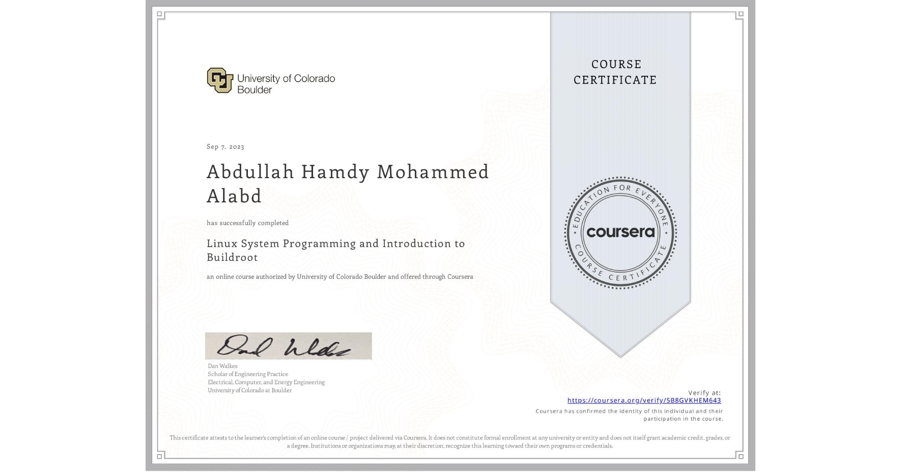 View certificate for Abdullah Hamdy Mohammed Alabd, Linux System Programming and Introduction to Buildroot, an online non-credit course authorized by University of Colorado Boulder and offered through Coursera