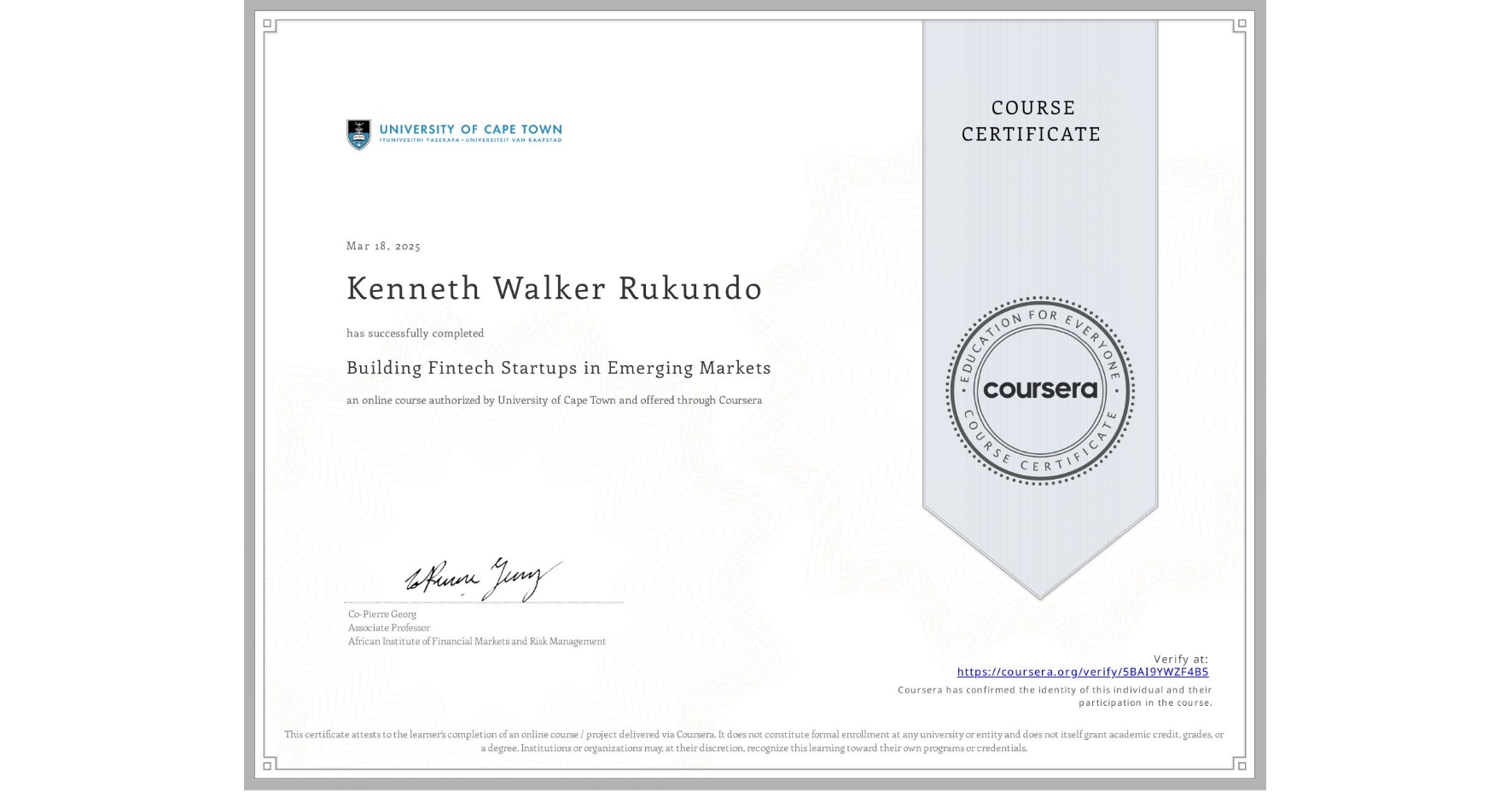 View certificate for Kenneth Walker Rukundo, Building Fintech Startups in Emerging Markets, an online non-credit course authorized by University of Cape Town and offered through Coursera