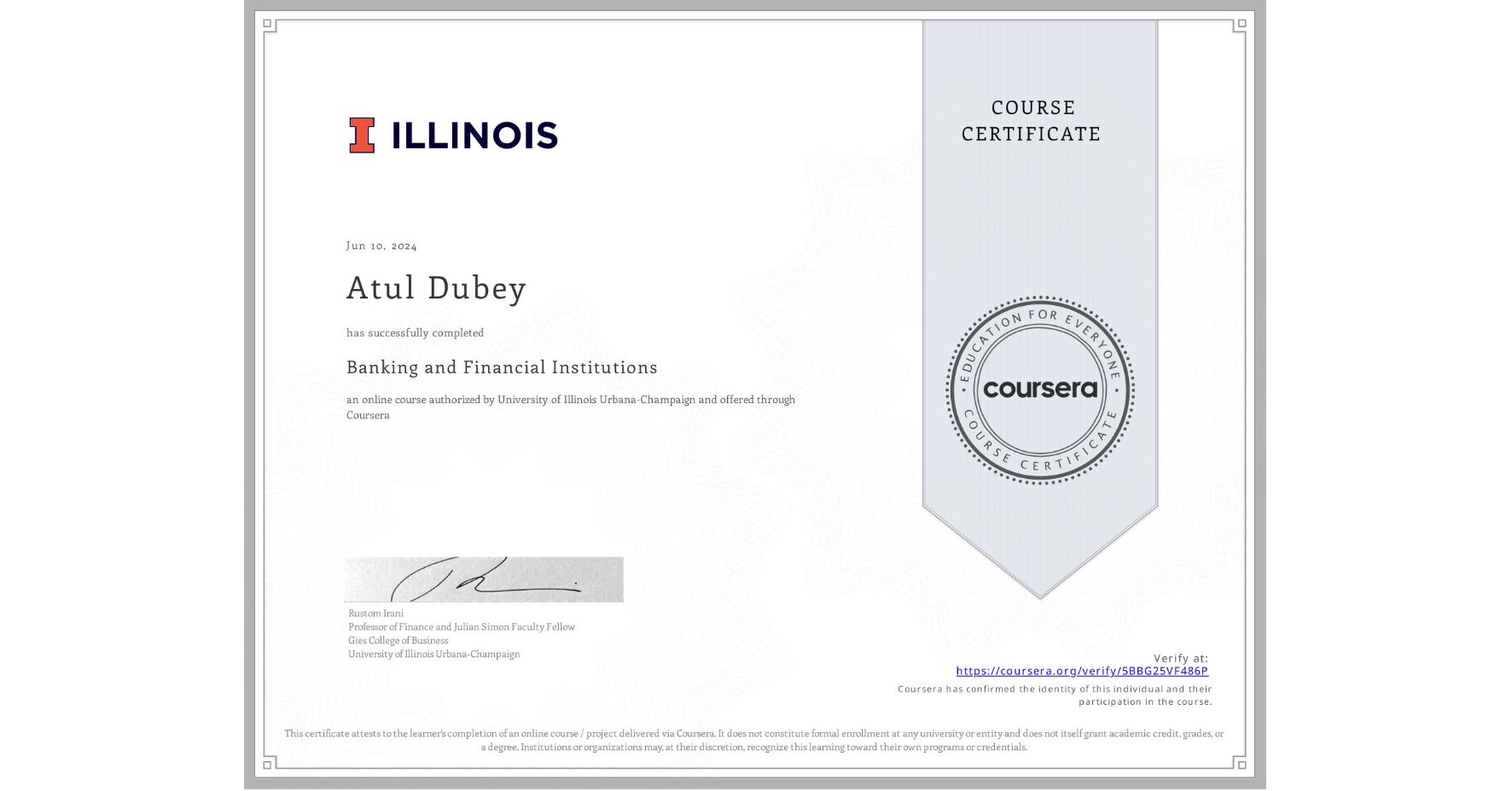 View certificate for Atul Dubey, Banking and Financial Institutions, an online non-credit course authorized by University of Illinois Urbana-Champaign and offered through Coursera
